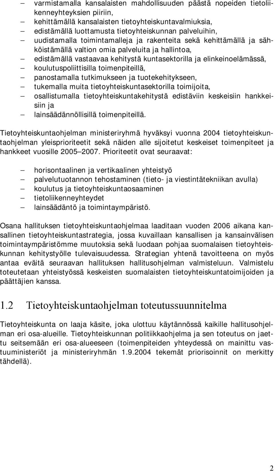 koulutuspoliittisilla toimenpiteillä, panostamalla tutkimukseen ja tuotekehitykseen, tukemalla muita tietoyhteiskuntasektorilla toimijoita, osallistumalla tietoyhteiskuntakehitystä edistäviin