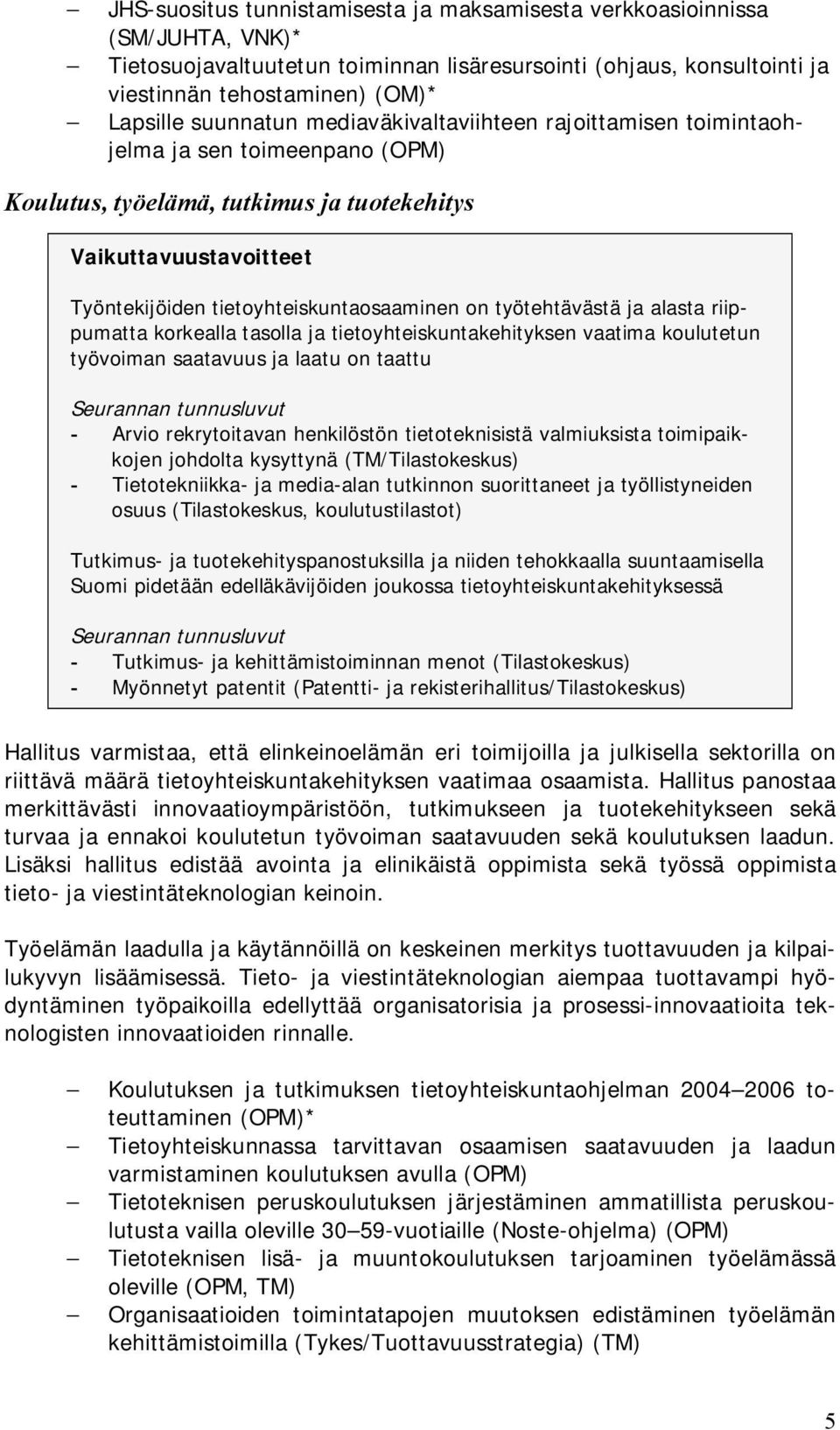 työtehtävästä ja alasta riippumatta korkealla tasolla ja tietoyhteiskuntakehityksen vaatima koulutetun työvoiman saatavuus ja laatu on taattu - Arvio rekrytoitavan henkilöstön tietoteknisistä