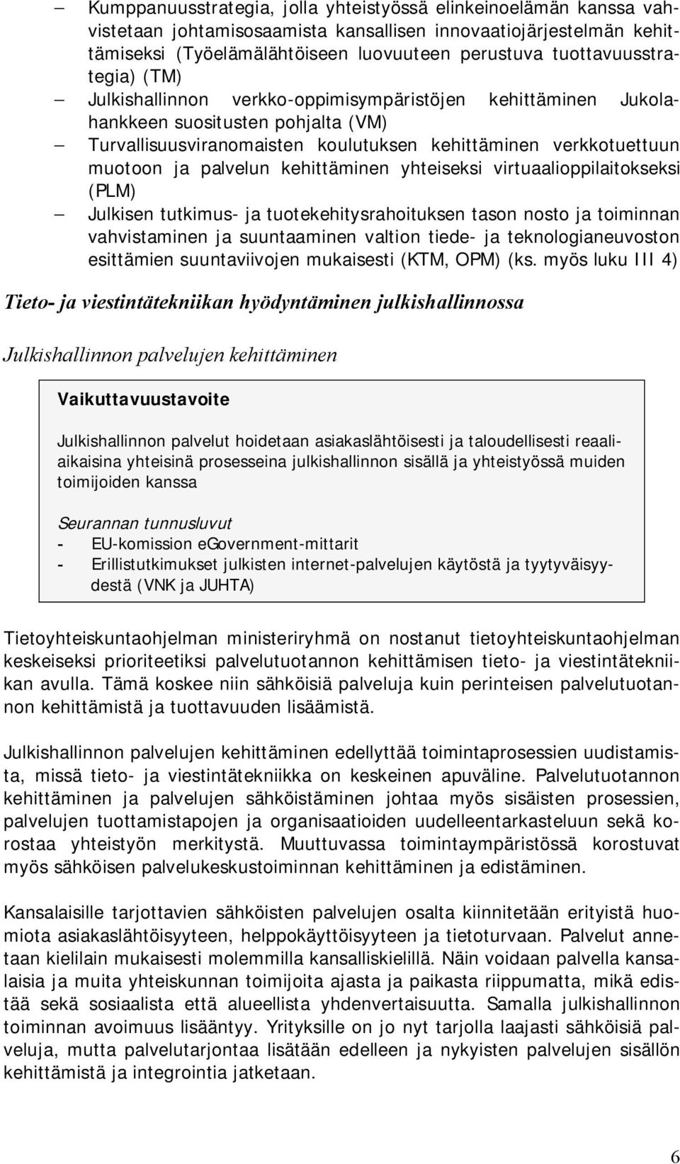 palvelun kehittäminen yhteiseksi virtuaalioppilaitokseksi (PLM) Julkisen tutkimus- ja tuotekehitysrahoituksen tason nosto ja toiminnan vahvistaminen ja suuntaaminen valtion tiede- ja