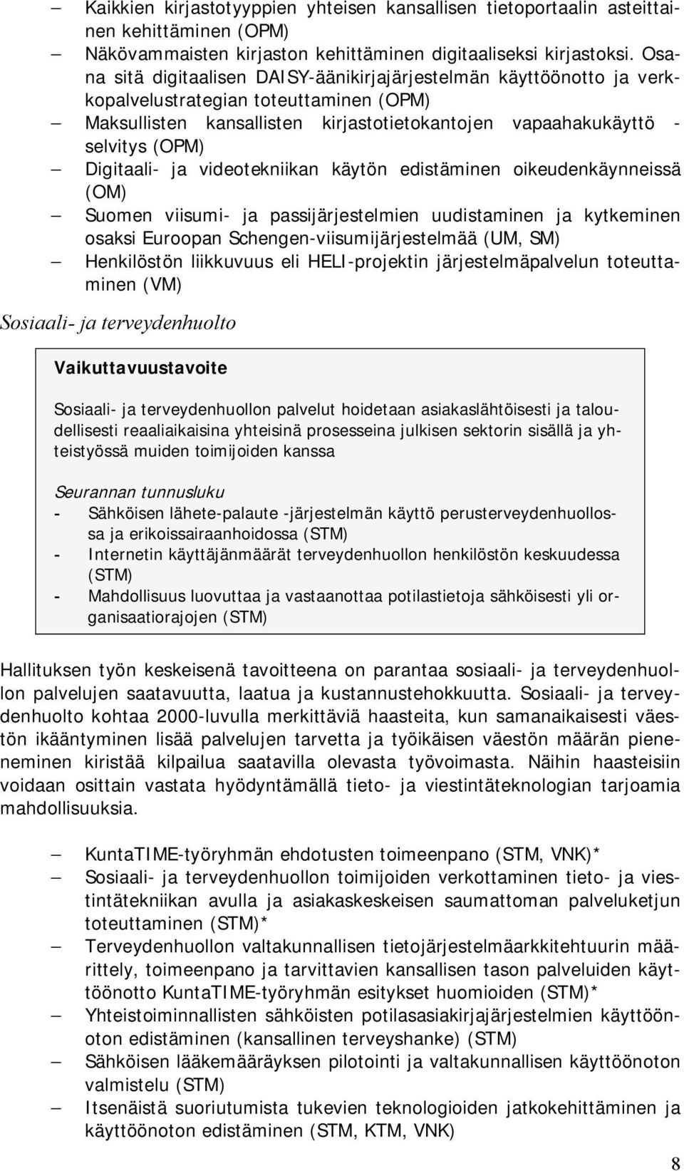 Digitaali- ja videotekniikan käytön edistäminen oikeudenkäynneissä (OM) Suomen viisumi- ja passijärjestelmien uudistaminen ja kytkeminen osaksi Euroopan Schengen-viisumijärjestelmää (UM, SM)