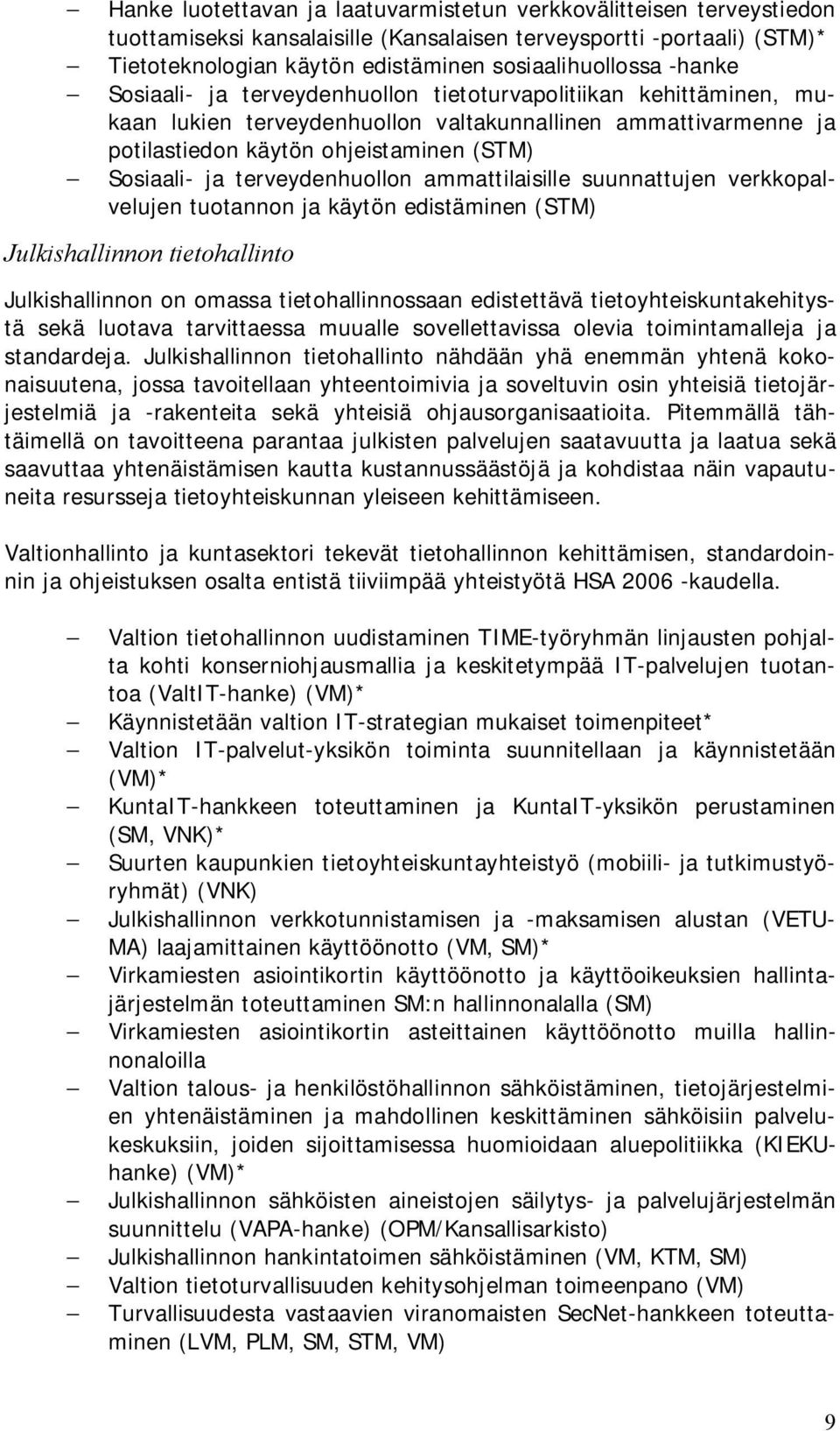 terveydenhuollon ammattilaisille suunnattujen verkkopalvelujen tuotannon ja käytön edistäminen (STM) Julkishallinnon tietohallinto Julkishallinnon on omassa tietohallinnossaan edistettävä