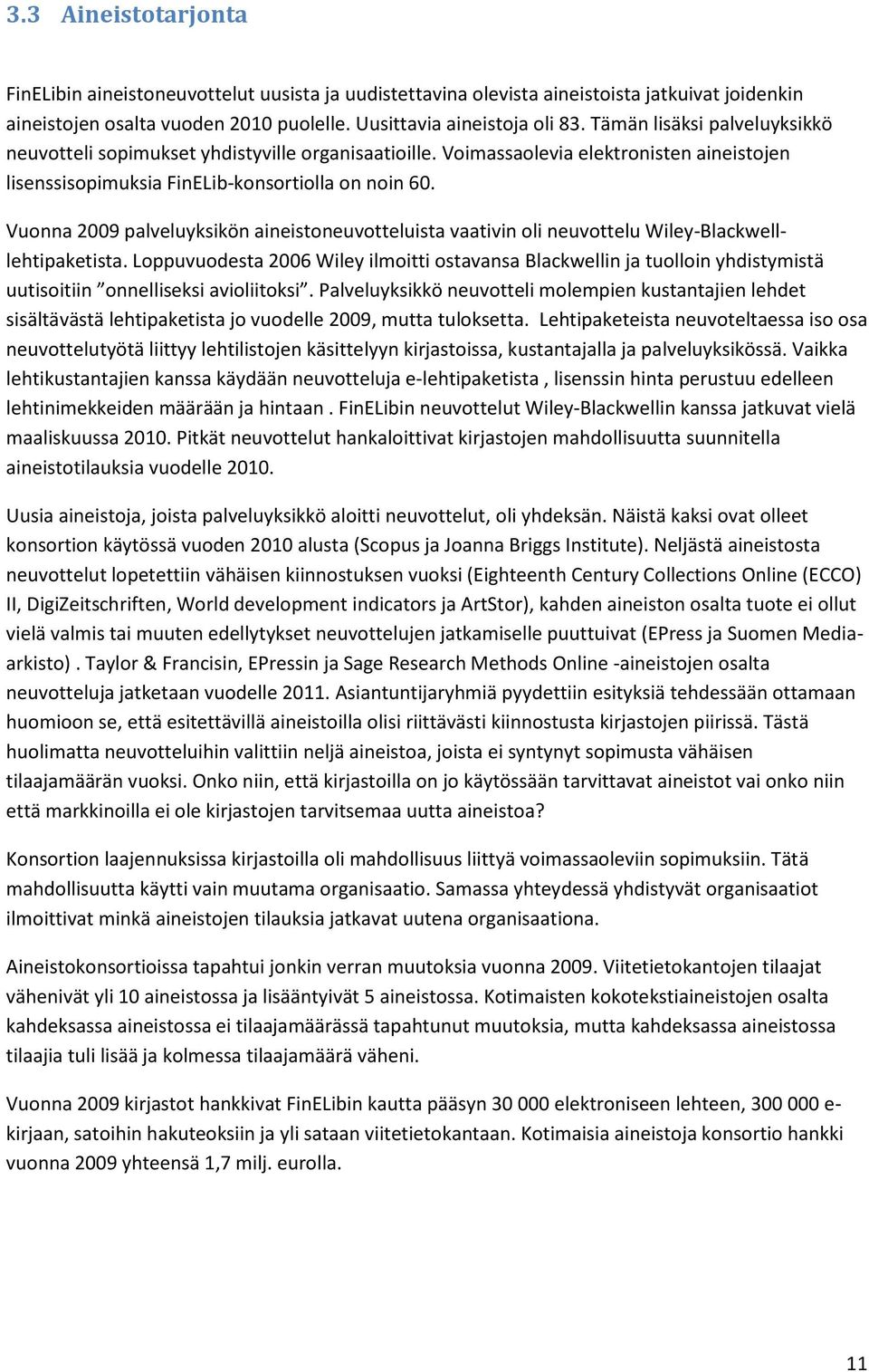 Vuonna 2009 palveluyksikön aineistoneuvotteluista vaativin oli neuvottelu Wiley-Blackwelllehtipaketista.