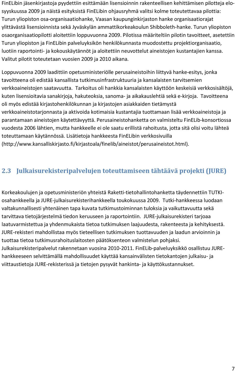 Turun yliopiston osaorganisaatiopilotti aloitettiin loppuvuonna 2009.