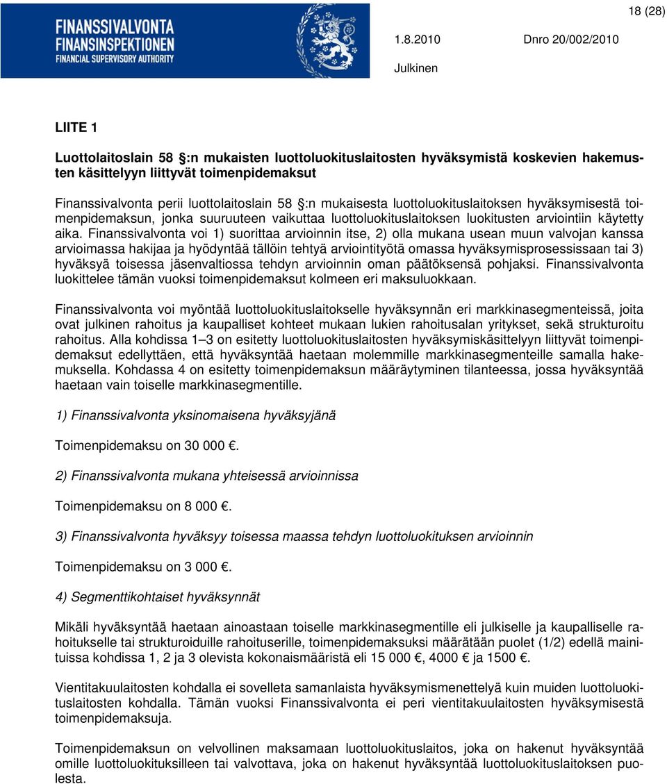 Finanssivalvonta voi 1) suorittaa arvioinnin itse, 2) olla mukana usean muun valvojan kanssa arvioimassa hakijaa ja hyödyntää tällöin tehtyä arviointityötä omassa hyväksymisprosessissaan tai 3)