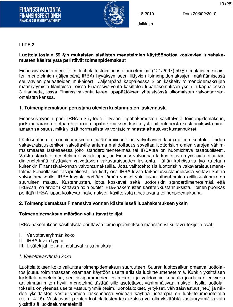 Jäljempänä kappaleessa 2 on käsitelty toimenpidemaksujen määräytymistä tilanteissa, joissa Finanssivalvonta käsittelee lupahakemuksen yksin ja kappaleessa 3 tilannetta, jossa Finanssivalvonta tekee