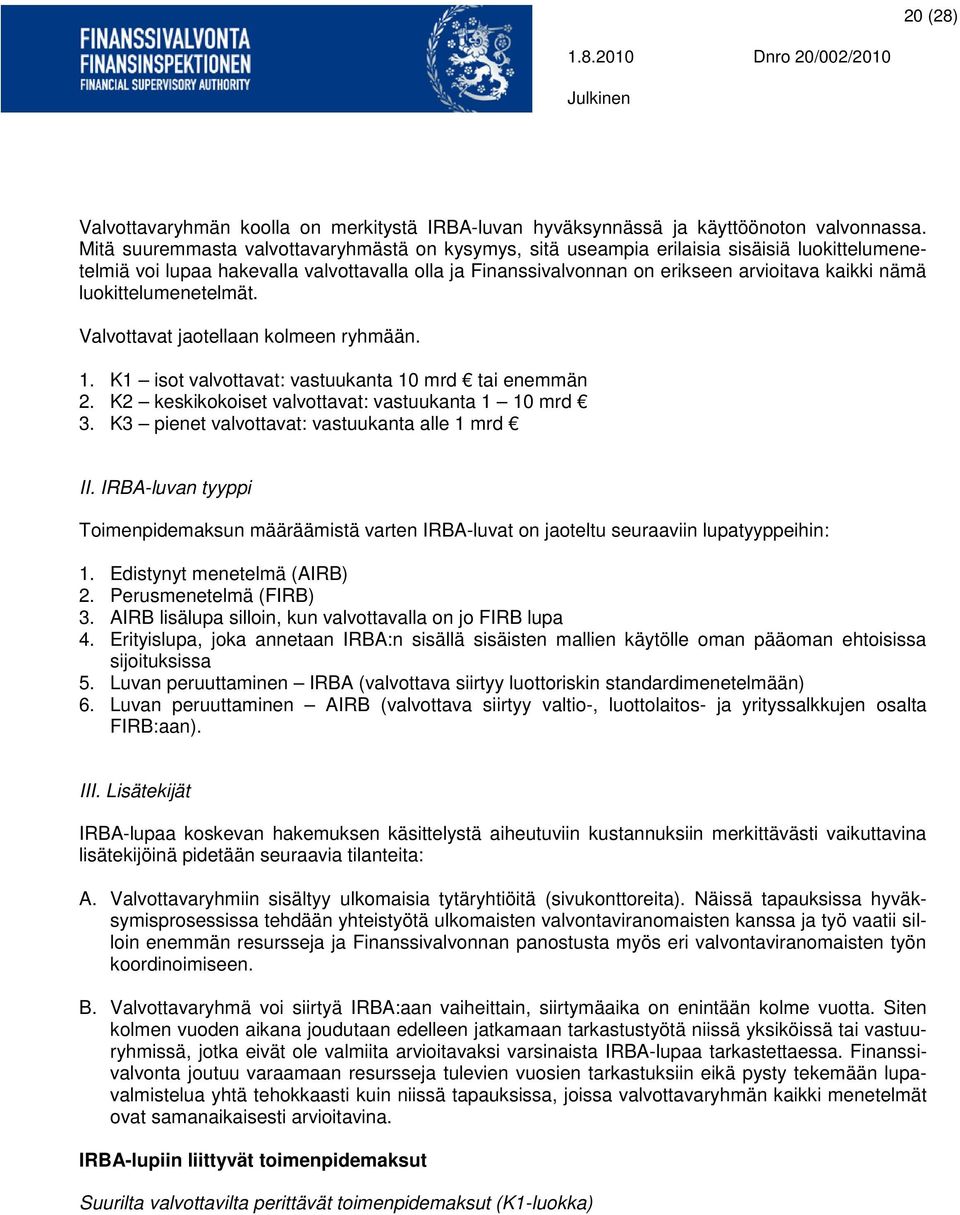 luokittelumenetelmät. Valvottavat jaotellaan kolmeen ryhmään. 1. K1 isot valvottavat: vastuukanta 10 mrd tai enemmän 2. K2 keskikokoiset valvottavat: vastuukanta 1 10 mrd 3.