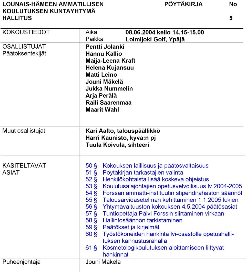 Aalto, talouspäällikkö Harri Kaunisto, kyva:n pj Tuula Koivula, sihteeri KÄSITELTÄVÄT ASIAT Puheenjohtaja 50 51 52 53 54 55 56 57 58 59 60 61 Kokouksen laillisuus ja päätösvaltaisuus valinta