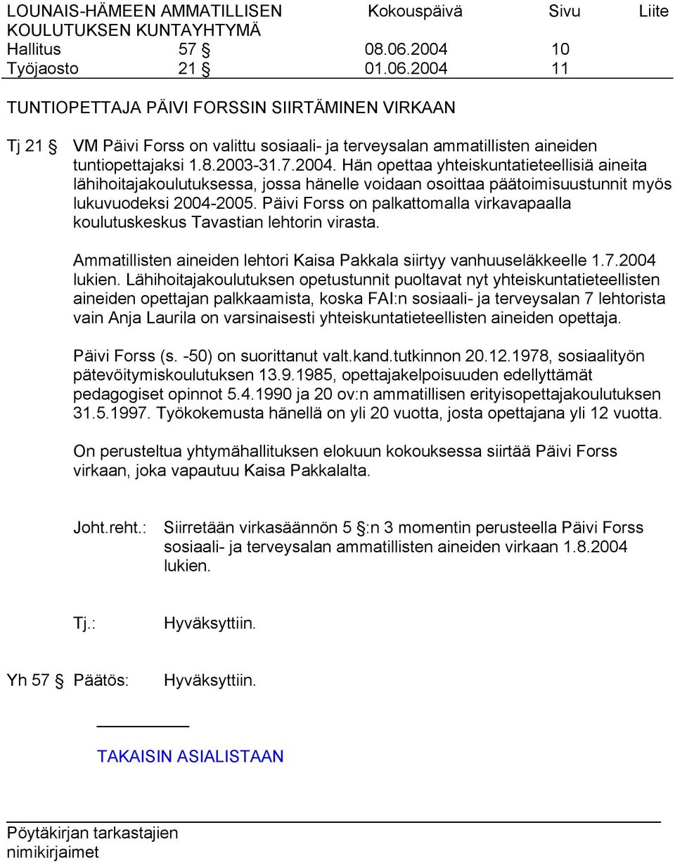 Päivi Forss on palkattomalla virkavapaalla koulutuskeskus Tavastian lehtorin virasta. Ammatillisten aineiden lehtori Kaisa Pakkala siirtyy vanhuuseläkkeelle 1.7.2004 lukien.