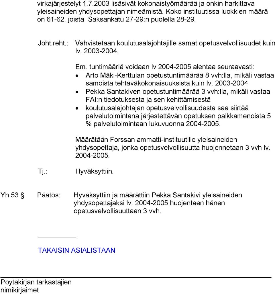 tuntimääriä voidaan lv 2004-2005 alentaa seuraavasti: Arto Mäki-Kerttulan opetustuntimäärää 8 vvh:lla, mikäli vastaa samoista tehtäväkokonaisuuksista kuin lv.