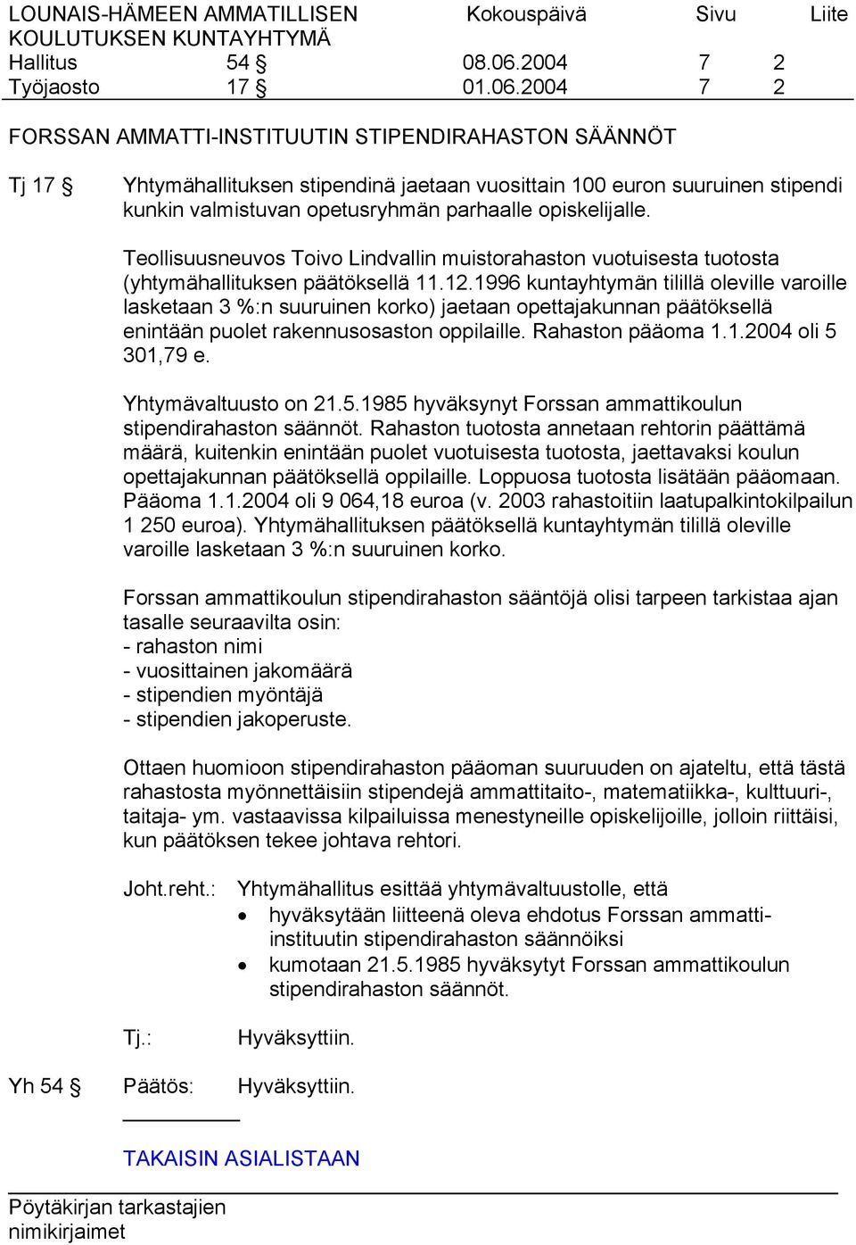 1996 kuntayhtymän tilillä oleville varoille lasketaan 3 %:n suuruinen korko) jaetaan opettajakunnan päätöksellä enintään puolet rakennusosaston oppilaille. Rahaston pääoma 1.1.2004 oli 5 301,79 e.