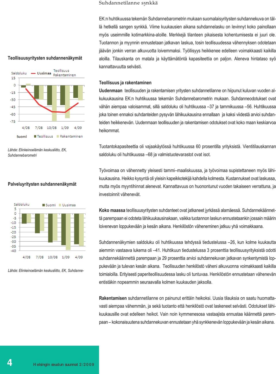 Tuotannon ja myynnin ennustetaan jatkavan laskua, tosin teollisuudessa vähennyksen odotetaan jäävän jonkin verran alkuvuotta loivemmaksi. Työllisyys heikkenee edelleen voimakkaasti kaikilla aloilla.