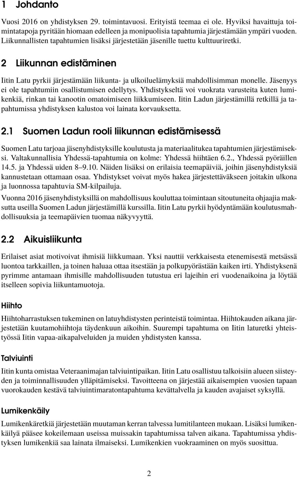 Jäsenyys ei ole tapahtumiin osallistumisen edellytys. Yhdistykseltä voi vuokrata varusteita kuten lumikenkiä, rinkan tai kanootin omatoimiseen liikkumiseen.