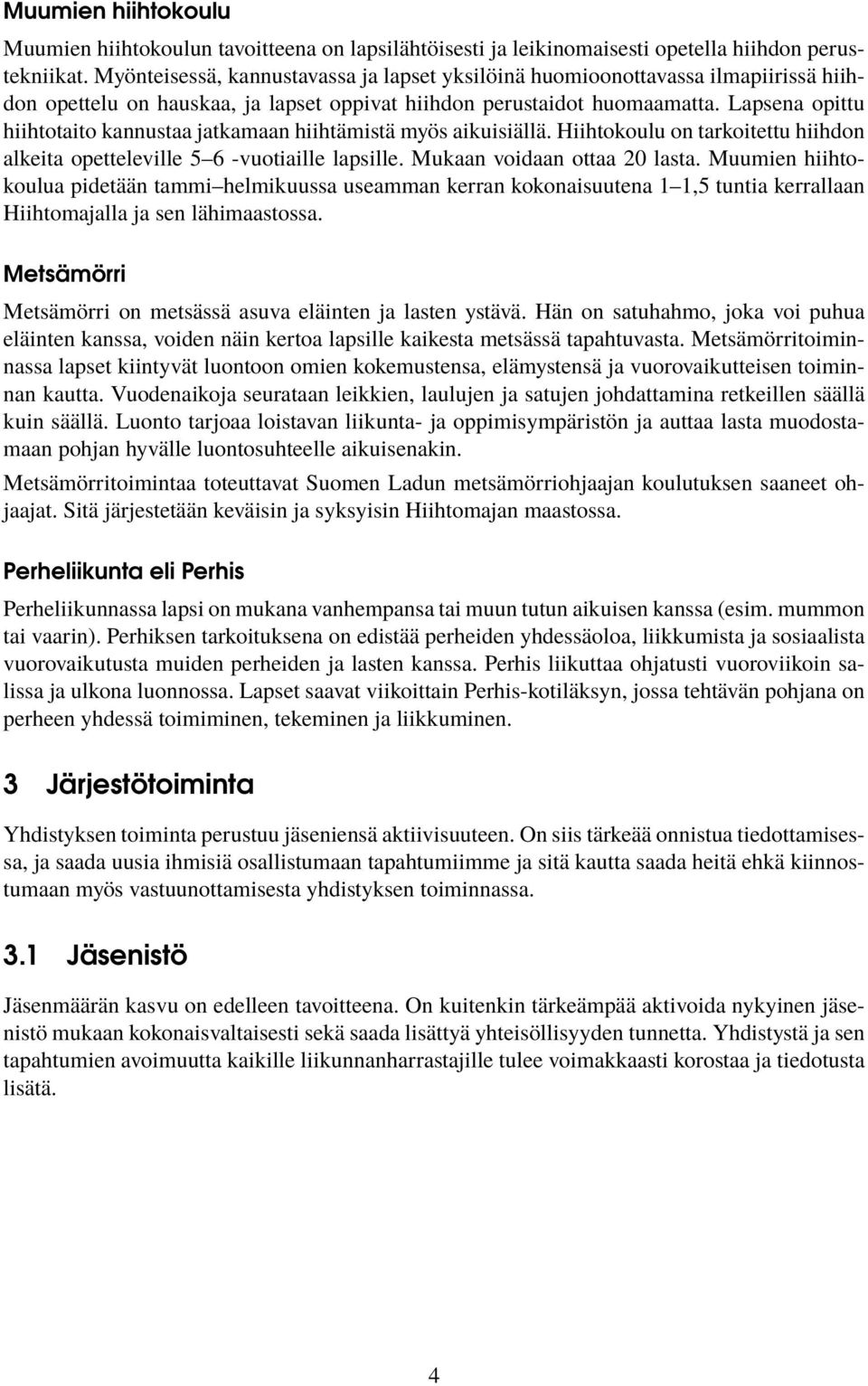 Lapsena opittu hiihtotaito kannustaa jatkamaan hiihtämistä myös aikuisiällä. Hiihtokoulu on tarkoitettu hiihdon alkeita opetteleville 5 6 -vuotiaille lapsille. Mukaan voidaan ottaa 20 lasta.