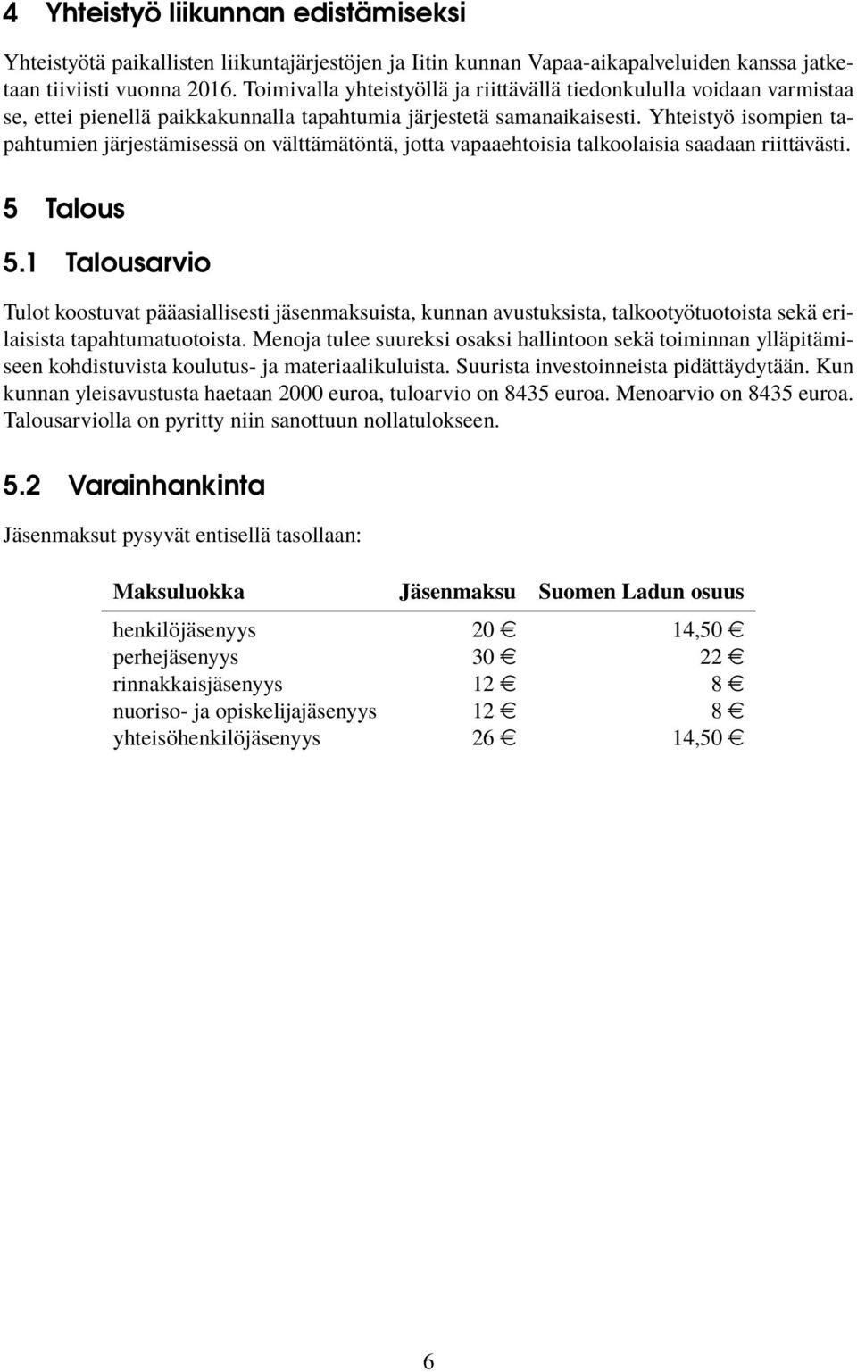 Yhteistyö isompien tapahtumien järjestämisessä on välttämätöntä, jotta vapaaehtoisia talkoolaisia saadaan riittävästi. 5 Talous 5.