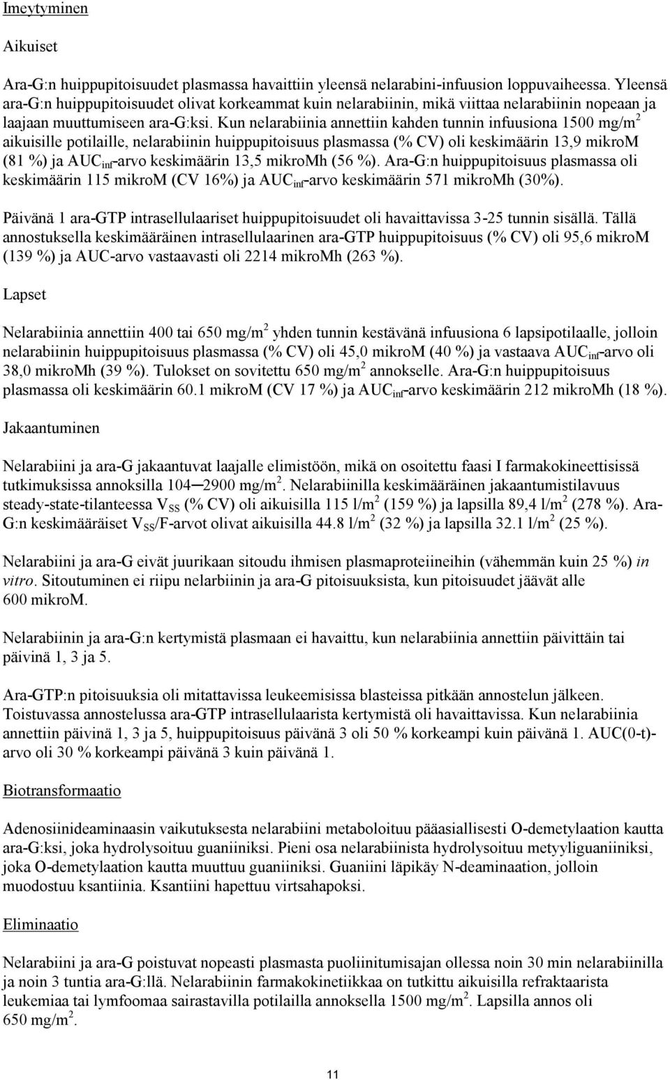 Kun nelarabiinia annettiin kahden tunnin infuusiona 1500 mg/m 2 aikuisille potilaille, nelarabiinin huippupitoisuus plasmassa (% CV) oli keskimäärin 13,9 mikrom (81 %) ja AUC inf -arvo keskimäärin