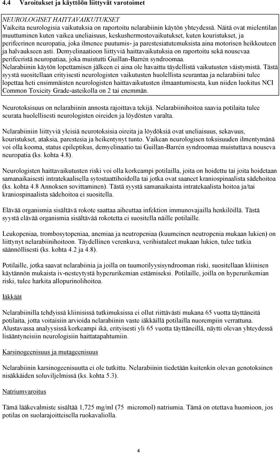 heikkouteen ja halvaukseen asti. Demyelinaatioon liittyviä haittavaikutuksia on raportoitu sekä nousevaa perifeeristä neuropatiaa, joka muistutti Guillan-Barrén syndroomaa.