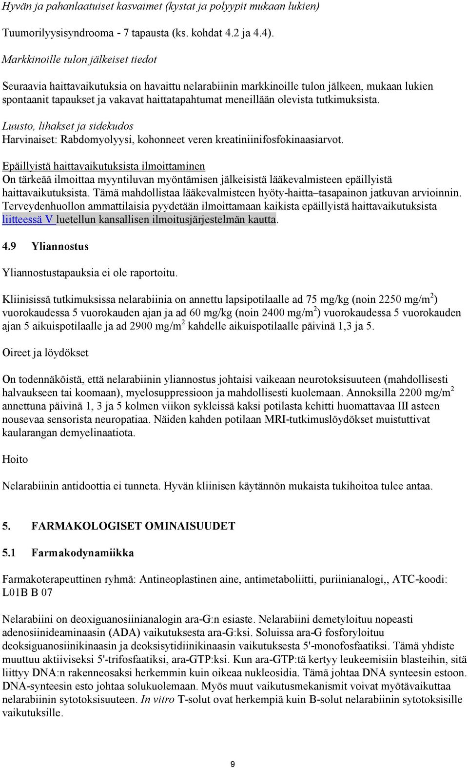 tutkimuksista. Luusto, lihakset ja sidekudos Harvinaiset: Rabdomyolyysi, kohonneet veren kreatiniinifosfokinaasiarvot.