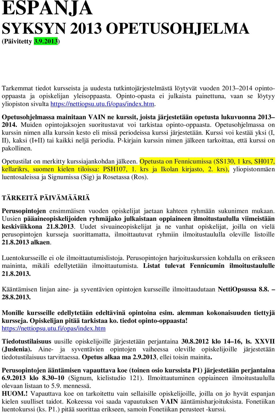 Opetusohjelmassa mainitaan VAIN ne kurssit, joista järjestetään opetusta lukuvuonna 2013 2014. Muiden opintojaksojen suoritustavat voi tarkistaa opinto-oppaasta.