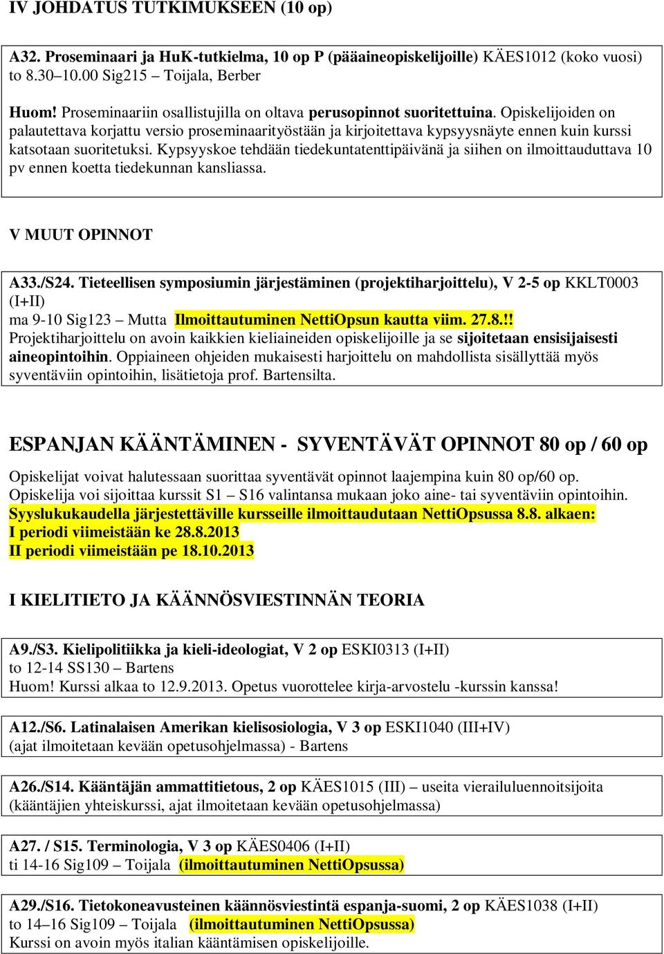 Opiskelijoiden on palautettava korjattu versio proseminaarityöstään ja kirjoitettava kypsyysnäyte ennen kuin kurssi katsotaan suoritetuksi.