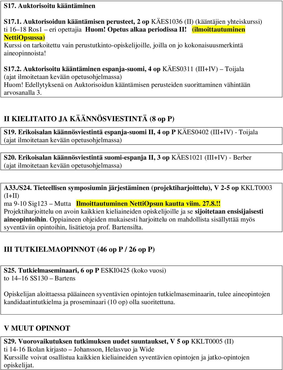 Auktorisoitu kääntäminen espanja-suomi, 4 op KÄES0311 (III+IV) Toijala Huom! Edellytyksenä on Auktorisoidun kääntämisen perusteiden suorittaminen vähintään arvosanalla 3.