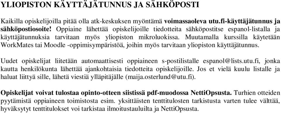 Muutamalla kurssilla käytetään WorkMates tai Moodle -oppimisympäristöä, joihin myös tarvitaan yliopiston käyttäjätunnus.