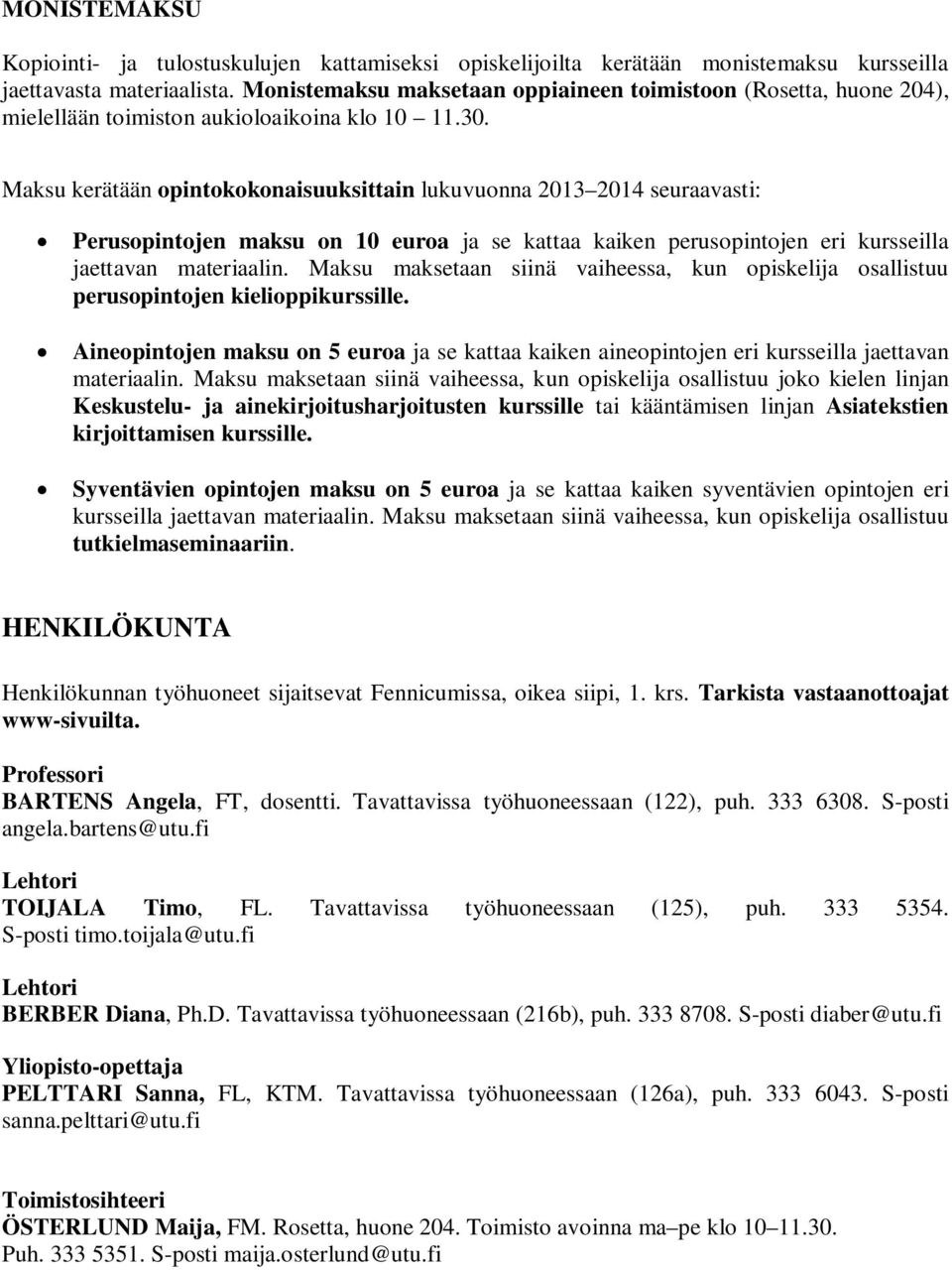 Maksu kerätään opintokokonaisuuksittain lukuvuonna 2013 2014 seuraavasti: Perusopintojen maksu on 10 euroa ja se kattaa kaiken perusopintojen eri kursseilla jaettavan materiaalin.