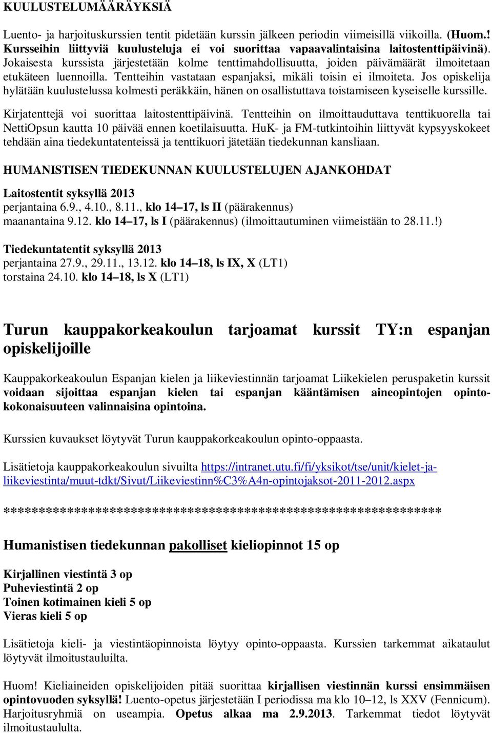 Jokaisesta kurssista järjestetään kolme tenttimahdollisuutta, joiden päivämäärät ilmoitetaan etukäteen luennoilla. Tentteihin vastataan espanjaksi, mikäli toisin ei ilmoiteta.