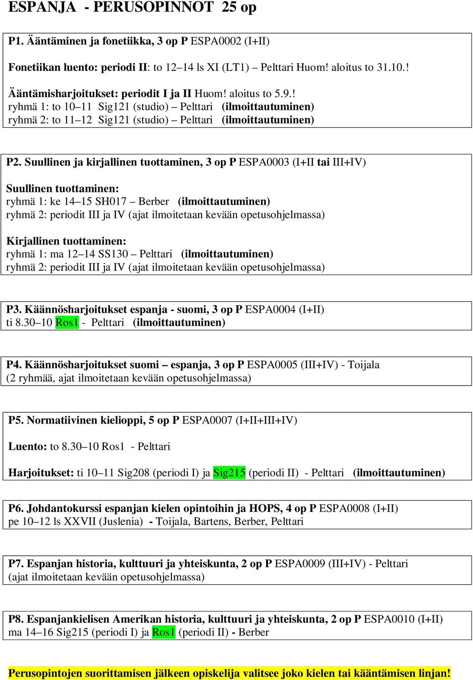 Suullinen ja kirjallinen tuottaminen, 3 op P ESPA0003 (I+II tai III+IV) Suullinen tuottaminen: ryhmä 1: ke 14 15 SH017 Berber (ilmoittautuminen) ryhmä 2: periodit III ja IV Kirjallinen tuottaminen: