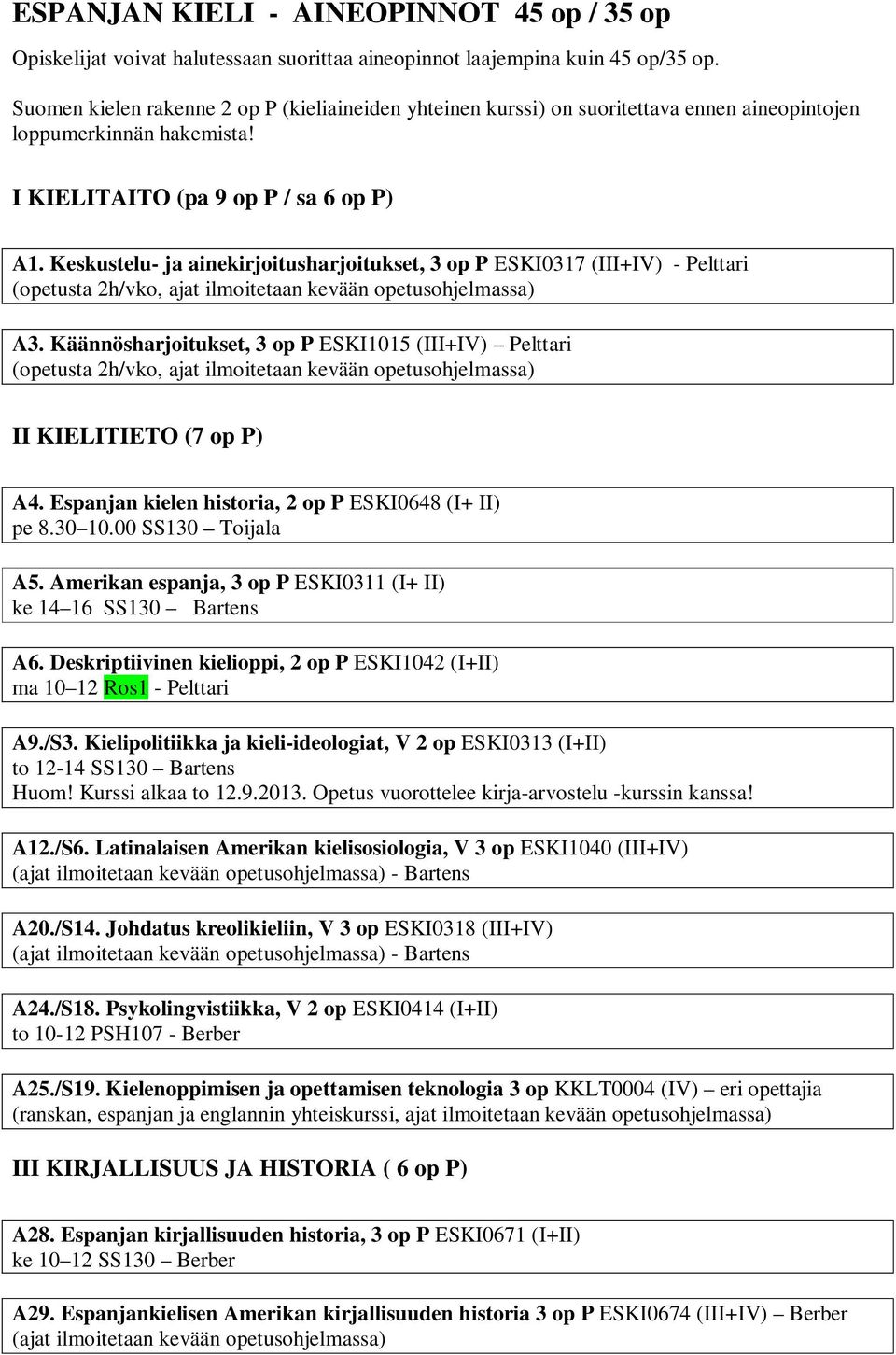 Keskustelu- ja ainekirjoitusharjoitukset, 3 op P ESKI0317 (III+IV) - Pelttari (opetusta 2h/vko, ajat ilmoitetaan kevään opetusohjelmassa) A3.