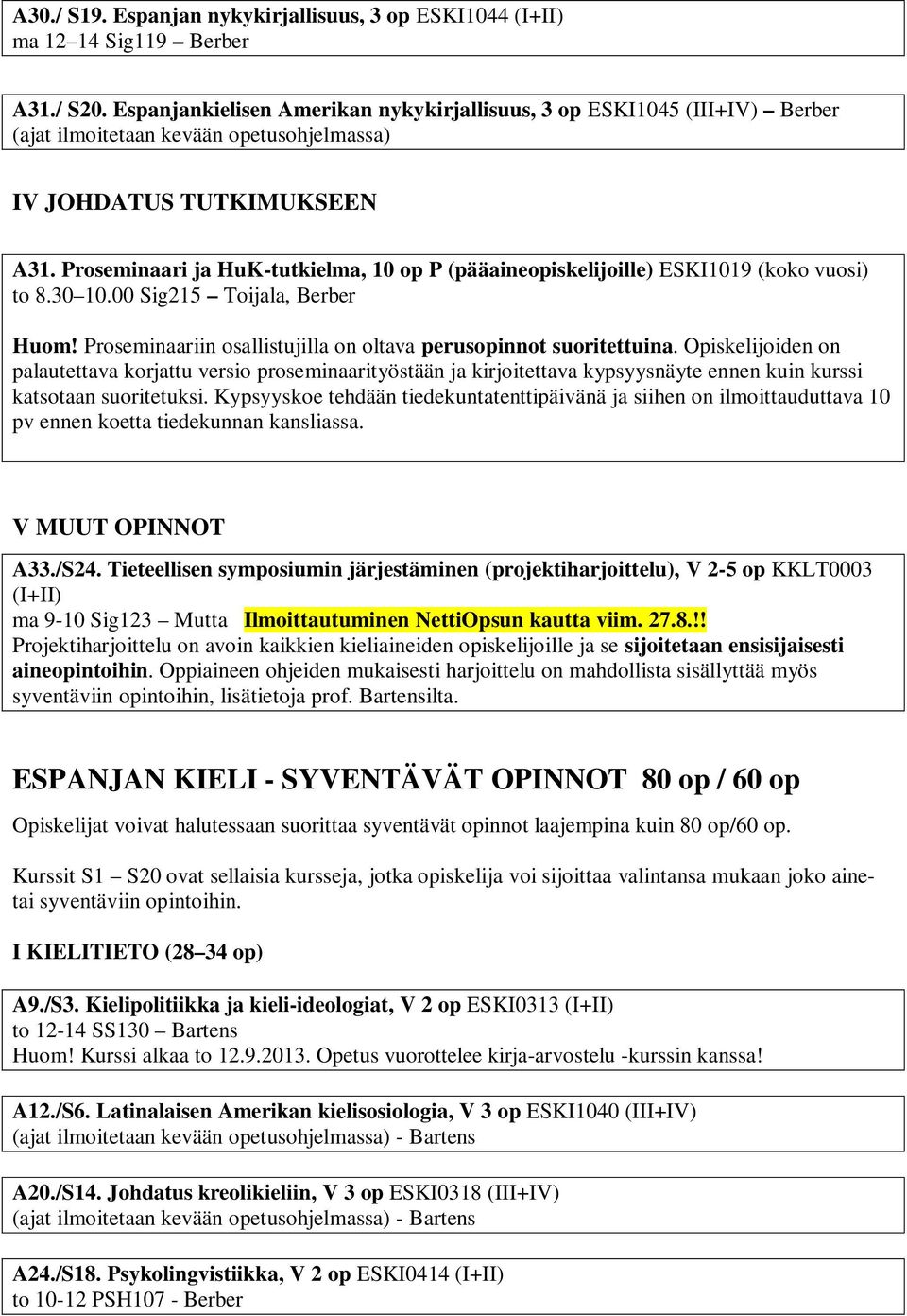 Opiskelijoiden on palautettava korjattu versio proseminaarityöstään ja kirjoitettava kypsyysnäyte ennen kuin kurssi katsotaan suoritetuksi.