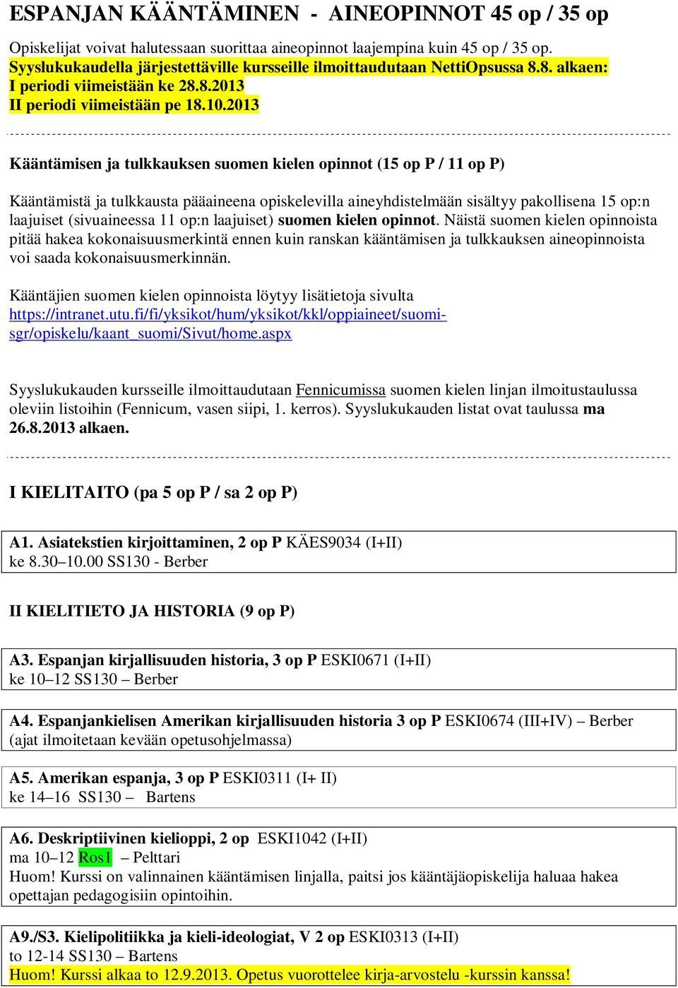 2013 Kääntämisen ja tulkkauksen suomen kielen opinnot (15 op P / 11 op P) Kääntämistä ja tulkkausta pääaineena opiskelevilla aineyhdistelmään sisältyy pakollisena 15 op:n laajuiset (sivuaineessa 11