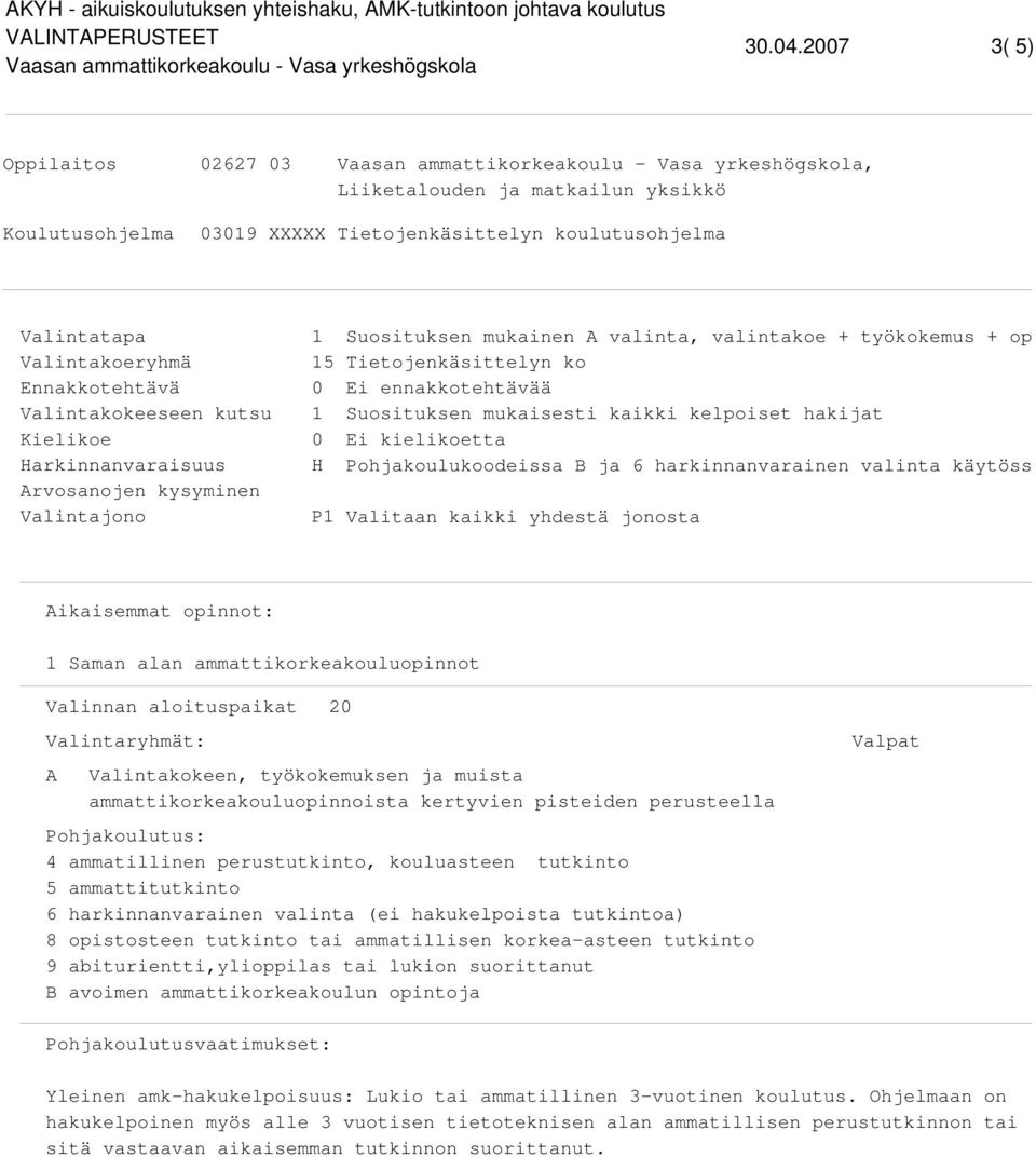 valintakoe + työkokemus + op 5 Tietojenkäsittelyn ko Ei ennakkotehtävää Suosituksen mukaisesti kaikki kelpoiset