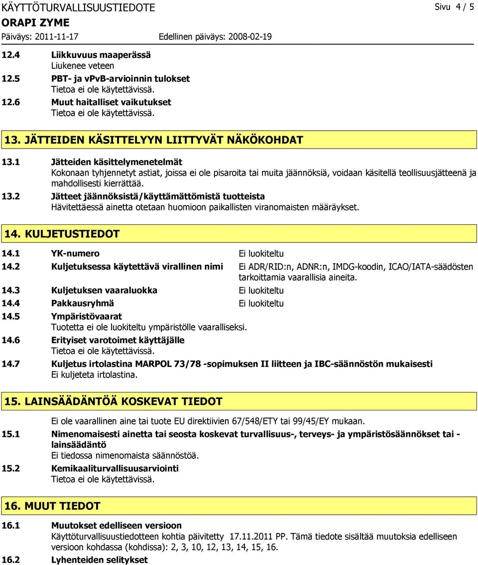 1 Jätteiden käsittelymenetelmät Kokonaan tyhjennetyt astiat, joissa ei ole pisaroita tai muita jäännöksiä, voidaan käsitellä teollisuusjätteenä ja mahdollisesti kierrättää. 13.
