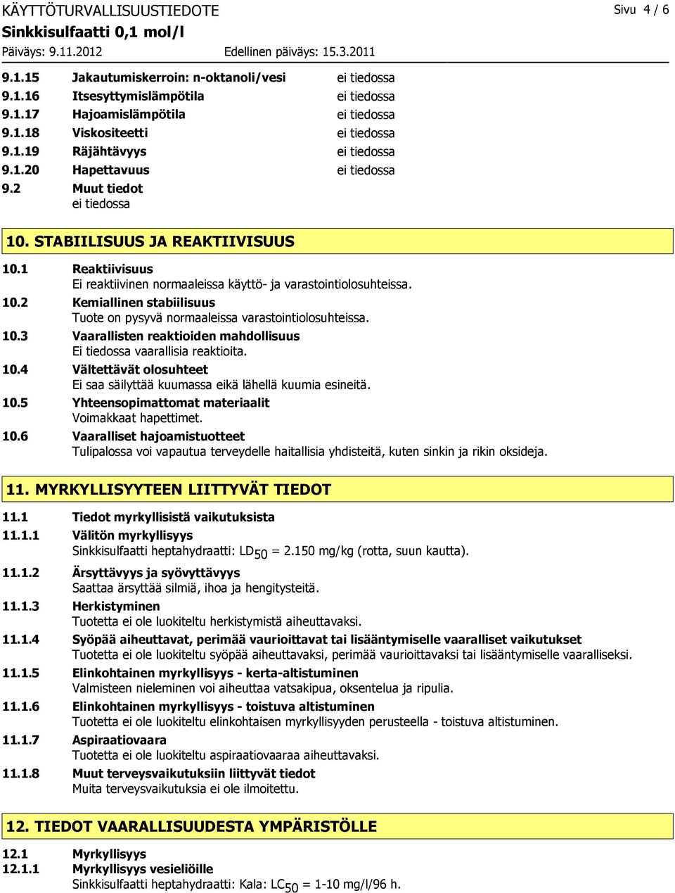 1 Reaktiivisuus Ei reaktiivinen normaaleissa käyttö- ja varastointiolosuhteissa. 10.2 Kemiallinen stabiilisuus Tuote on pysyvä normaaleissa varastointiolosuhteissa. 10.3 Vaarallisten reaktioiden mahdollisuus Ei tiedossa vaarallisia reaktioita.