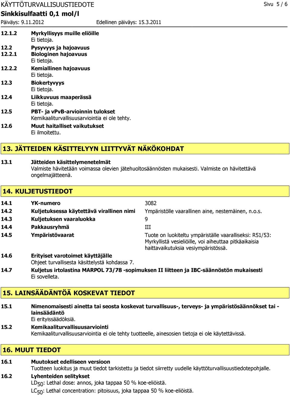 JÄTTEIDEN KÄSITTELYYN LIITTYVÄT NÄKÖKOHDAT 13.1 Jätteiden käsittelymenetelmät Valmiste hävitetään voimassa olevien jätehuoltosäännösten mukaisesti. Valmiste on hävitettävä ongelmajätteenä. 14.