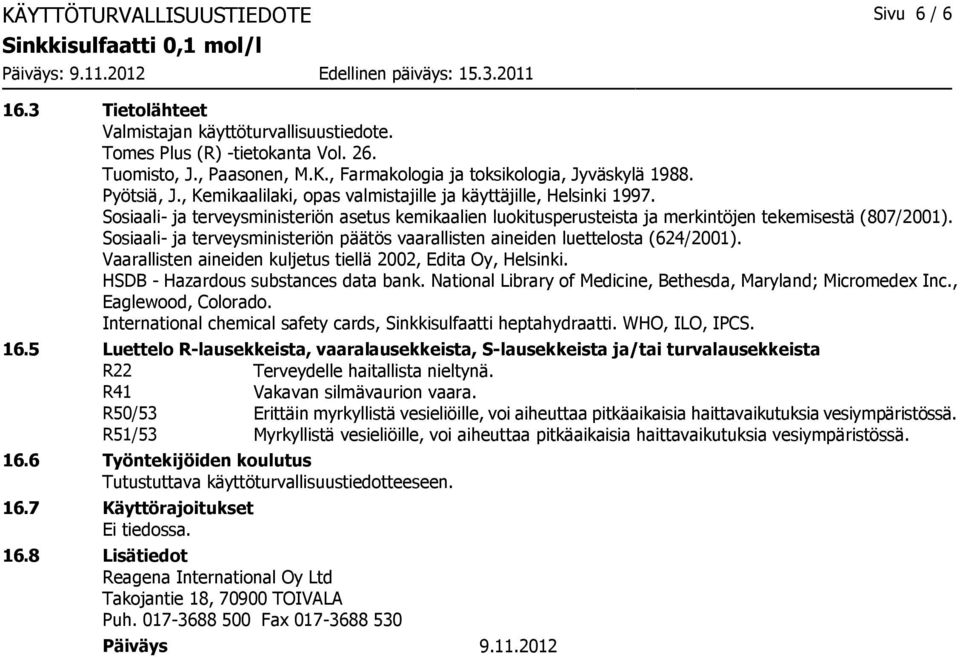 Sosiaali- ja terveysministeriön päätös vaarallisten aineiden luettelosta (624/2001). Vaarallisten aineiden kuljetus tiellä 2002, Edita Oy, Helsinki. HSDB - Hazardous substances data bank.