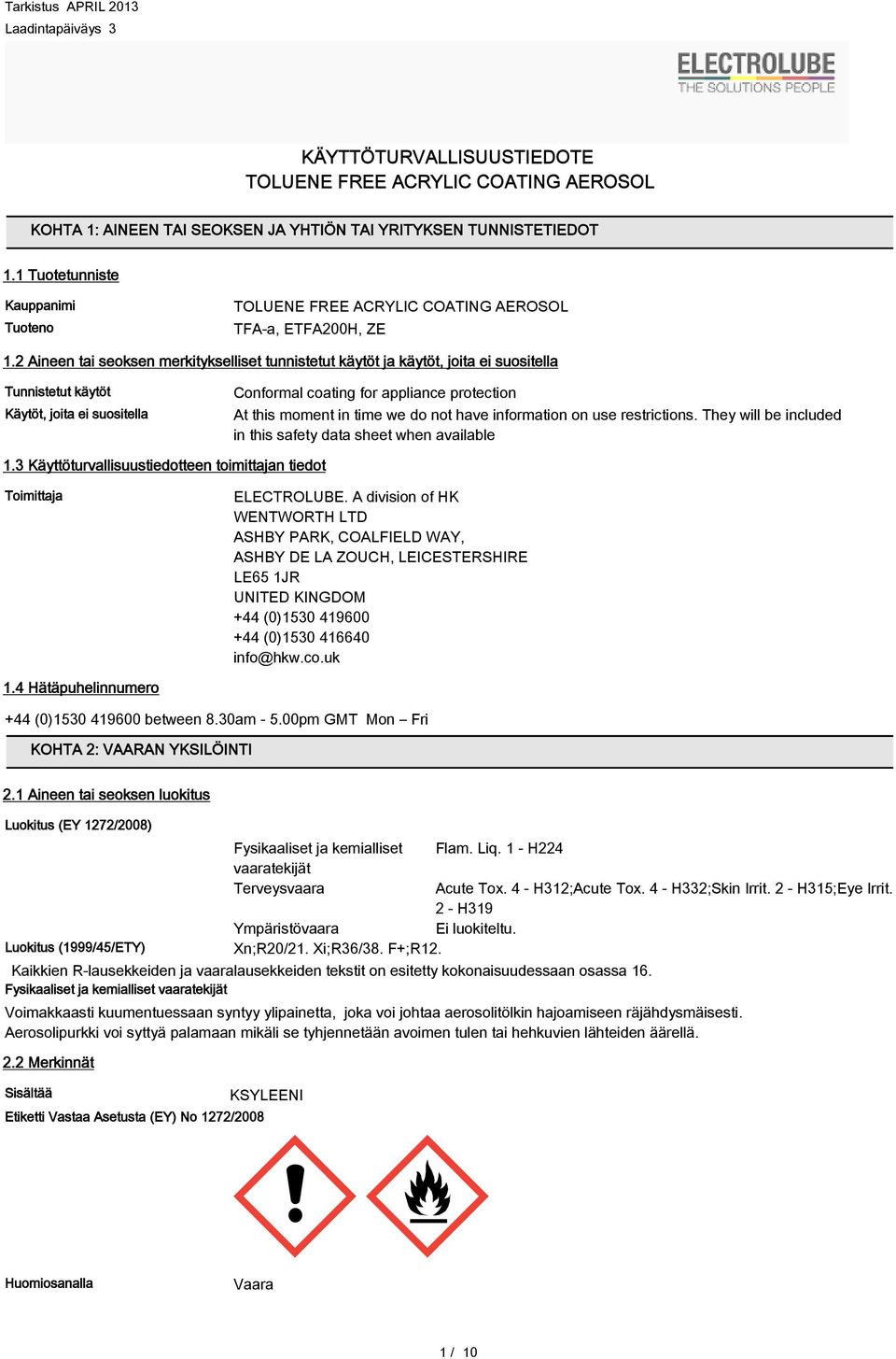 2 Aineen tai seoksen merkitykselliset tunnistetut käytöt ja käytöt, joita ei suositella Tunnistetut käytöt Käytöt, joita ei suositella Conformal coating for appliance protection At this moment in