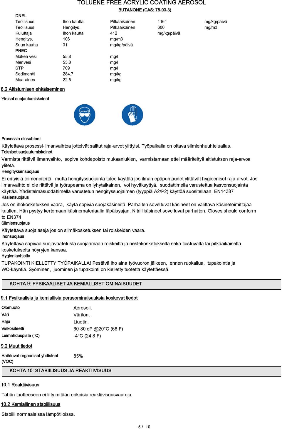 2 Altistumisen ehkäiseminen Yleiset suojautumiskeinot Prosessin olosuhteet Käytettävä prosessi-ilmanvaihtoa jotteivät salitut raja-arvot ylittyisi. Työpaikalla on oltava silmienhuuhteluallas.