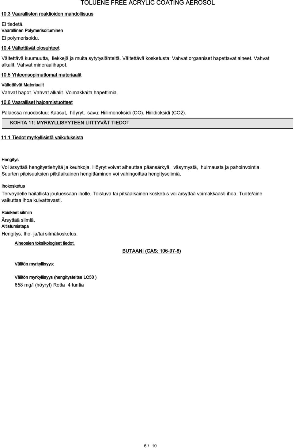 Vahvat mineraalihapot. 10.5 Yhteensopimattomat materiaalit Vältettävät Materiaalit Vahvat hapot. Vahvat alkalit. Voimakkaita hapettimia. 10.6 Vaaralliset hajoamistuotteet Palaessa muodostuu: Kaasut, höyryt, savu: Hiilimonoksidi (CO).