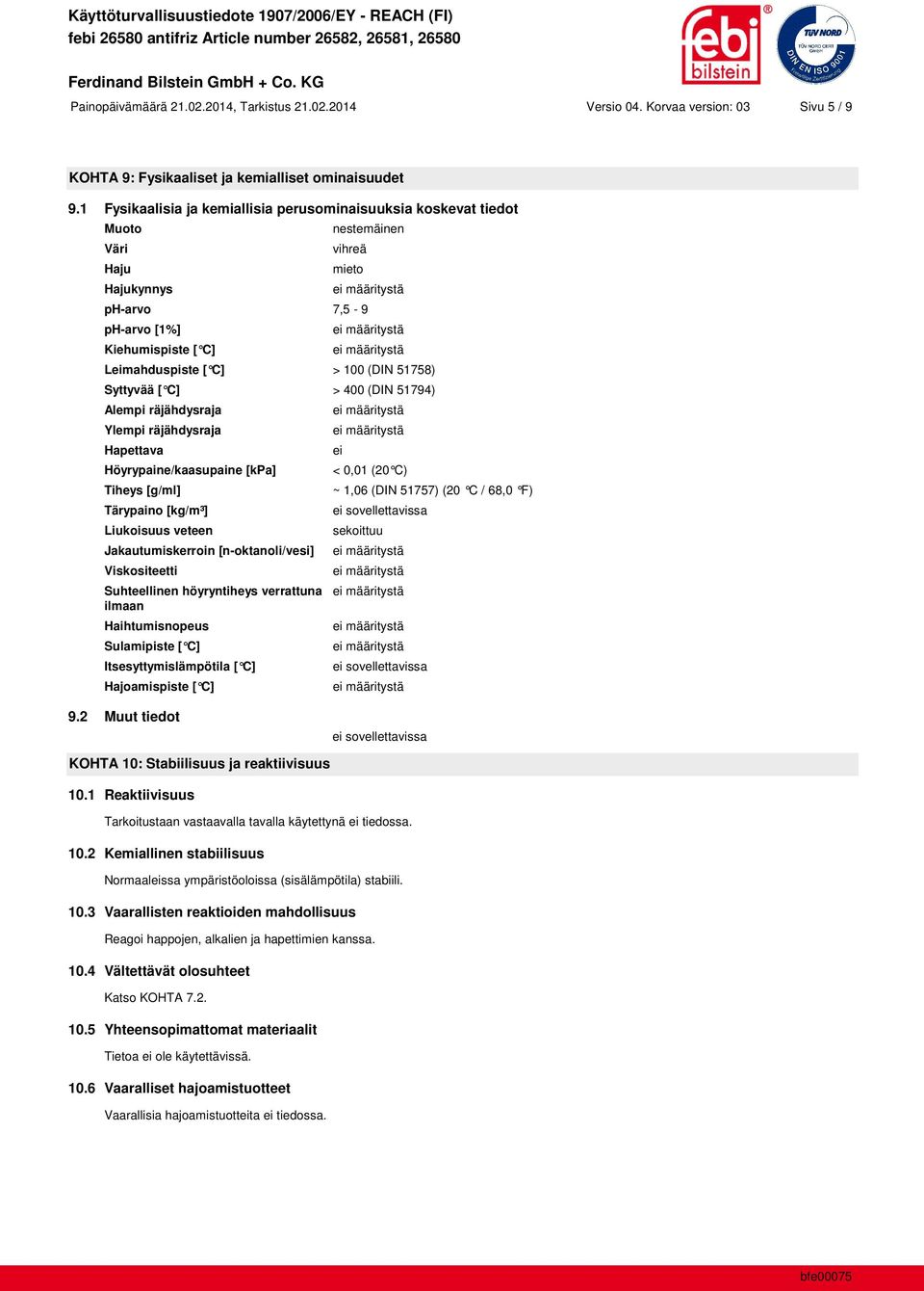 51758) Syttyvää [ C] > 400 (DIN 51794) Alempi räjähdysraja Ylempi räjähdysraja Hapettava Höyrypaine/kaasupaine [kpa] Tiheys [g/ml] Tärypaino [kg/m³] Liukoisuus veteen Jakautumiskerroin