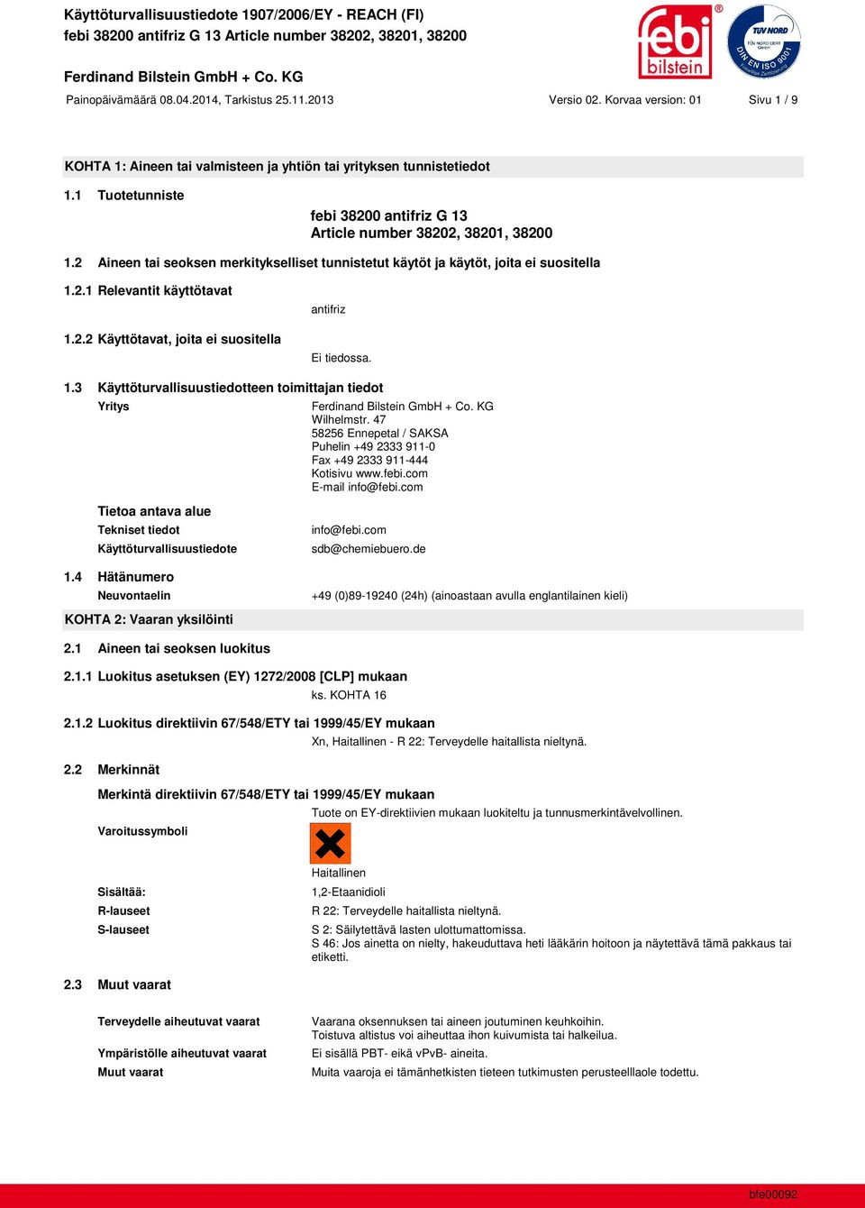 1.3 Käyttöturvallisuustiedotteen toimittajan tiedot Yritys Wilhelmstr. 47 58256 Ennepetal / SAKSA Puhelin +49 2333 911-0 Fax +49 2333 911-444 Kotisivu www.febi.com E-mail info@febi.