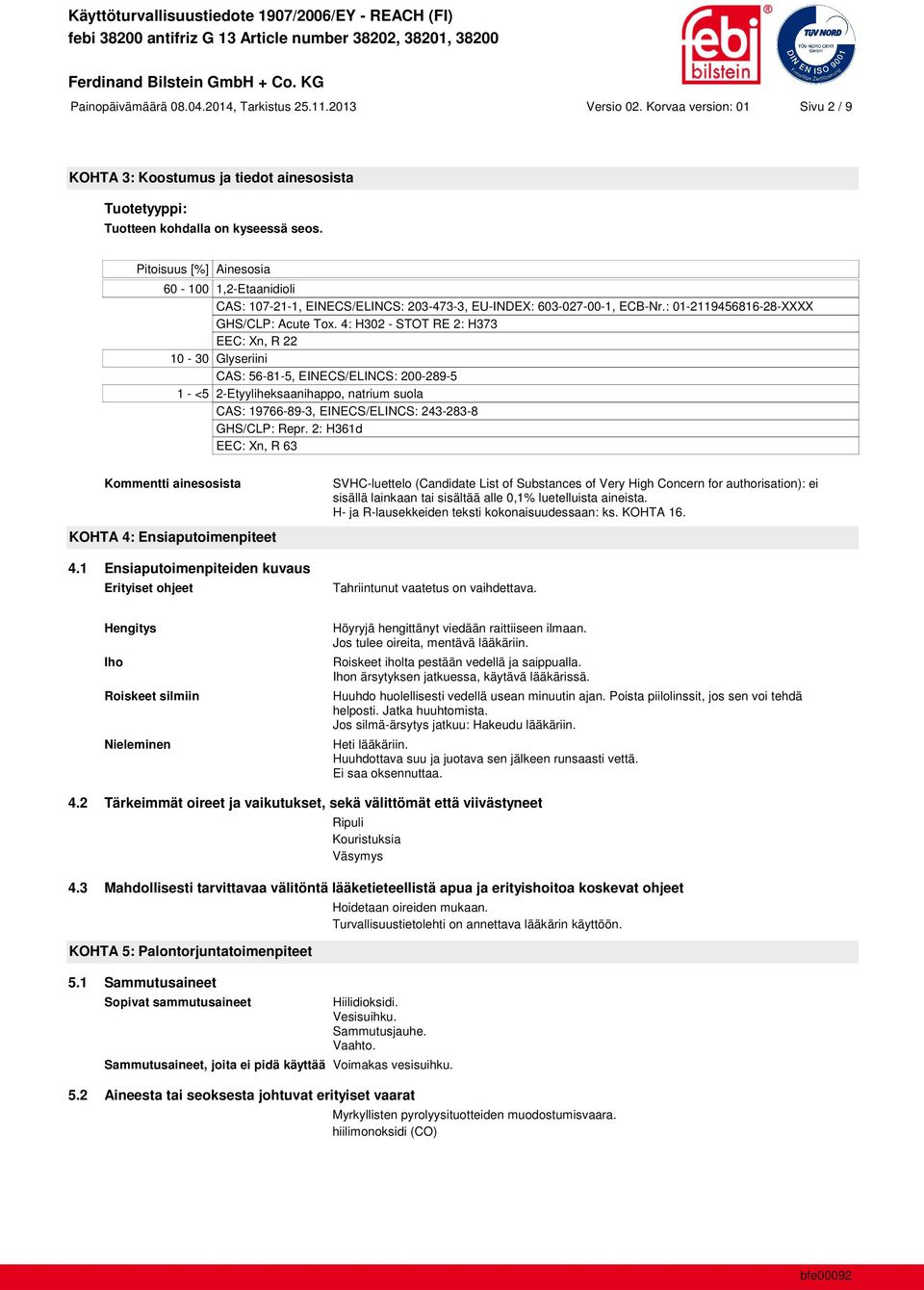 4: H302 - STOT RE 2: H373 EEC: Xn, R 22 10-30 Glyseriini CAS: 56-81-5, EINECS/ELINCS: 200-289-5 1 - <5 2-Etyyliheksaanihappo, natrium suola CAS: 19766-89-3, EINECS/ELINCS: 243-283-8 GHS/CLP: Repr.