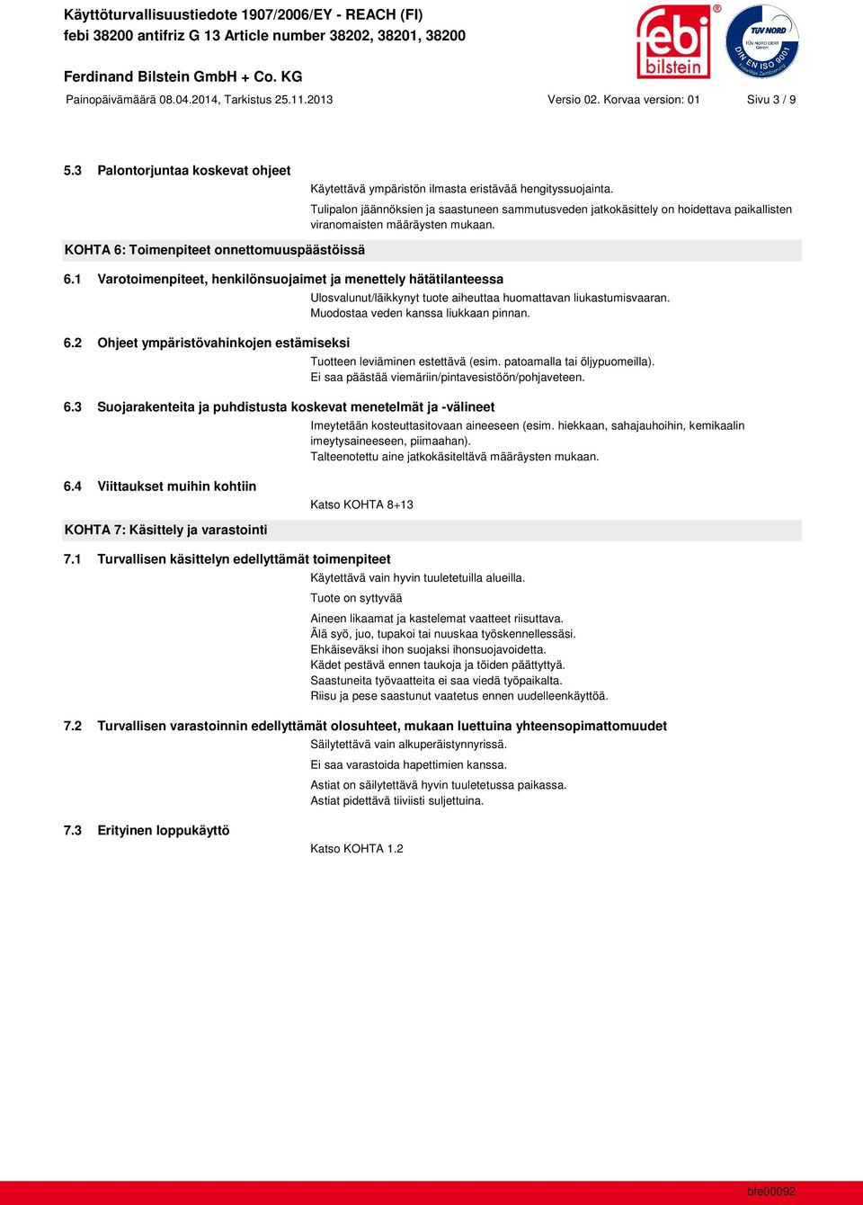 1 Varotoimenpiteet, henkilönsuojaimet ja menettely hätätilanteessa 6.2 Ohjeet ympäristövahinkojen estämiseksi Ulosvalunut/läikkynyt tuote aiheuttaa huomattavan liukastumisvaaran.