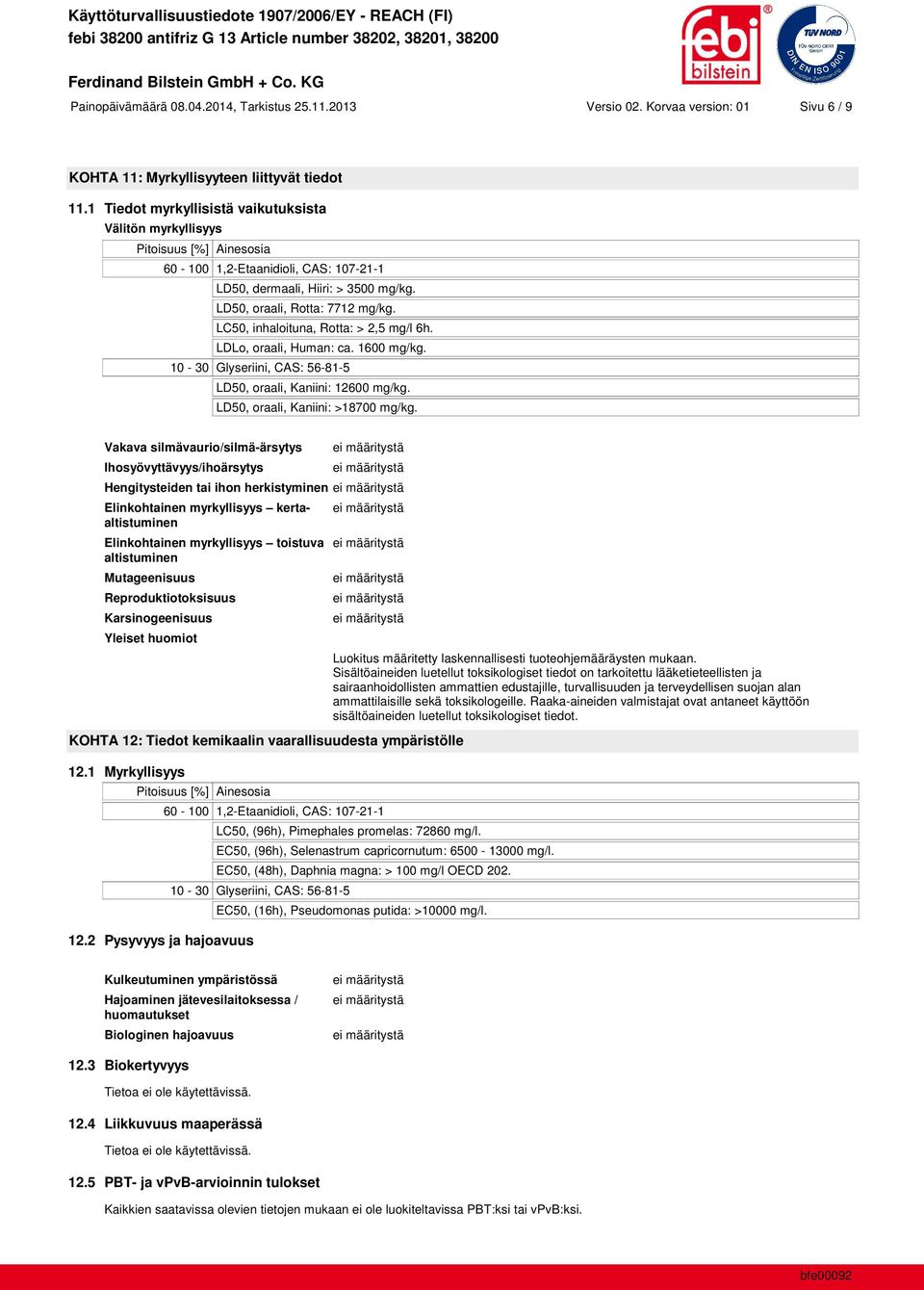 LC50, inhaloituna, Rotta: > 2,5 mg/l 6h. LDLo, oraali, Human: ca. 1600 mg/kg. 10-30 Glyseriini, CAS: 56-81-5 LD50, oraali, Kaniini: 12600 mg/kg. LD50, oraali, Kaniini: >18700 mg/kg.