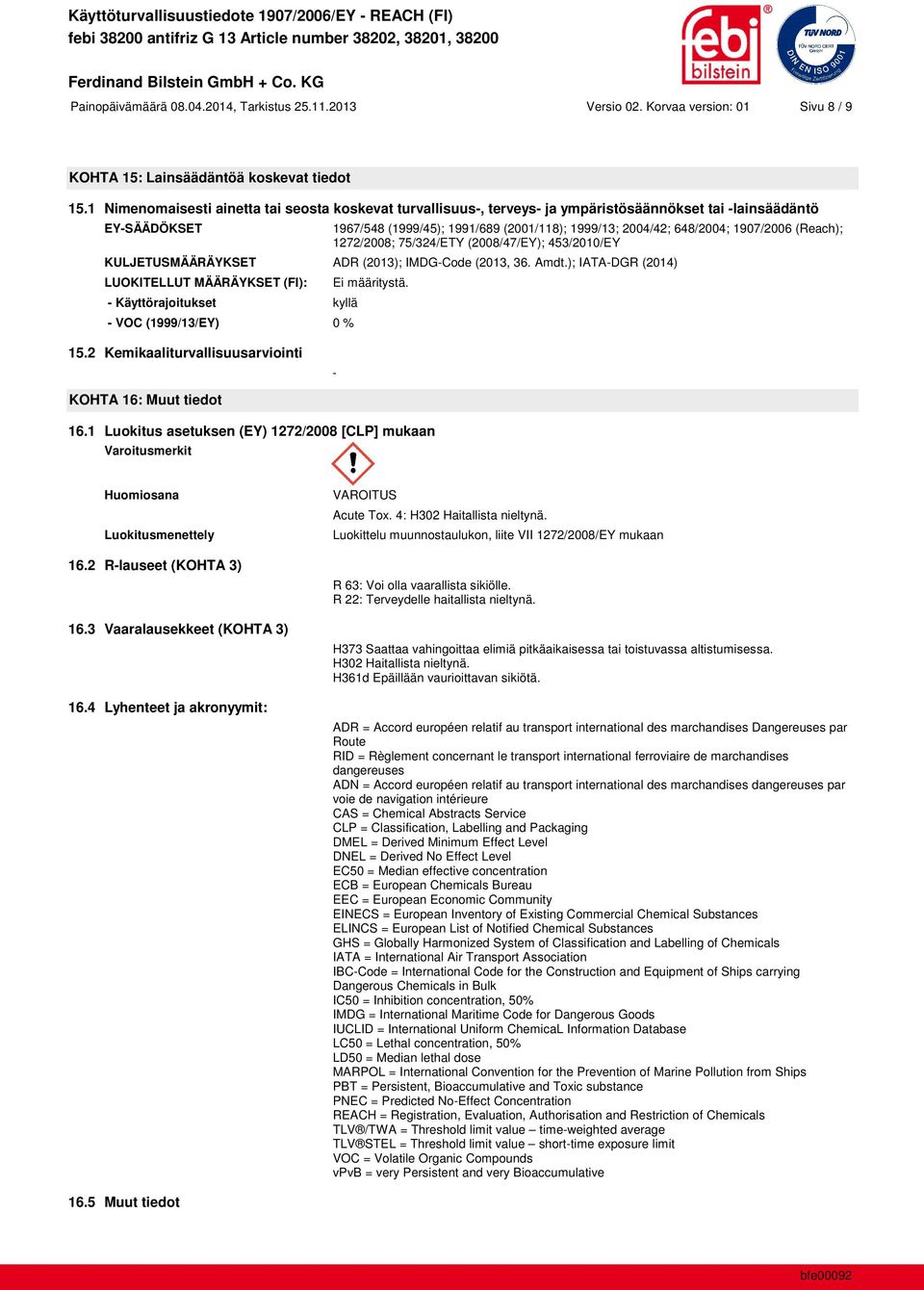 1907/2006 (Reach); 1272/2008; 75/324/ETY (2008/47/EY); 453/2010/EY KULJETUSMÄÄRÄYKSET ADR (2013); IMDG-Code (2013, 36. Amdt.