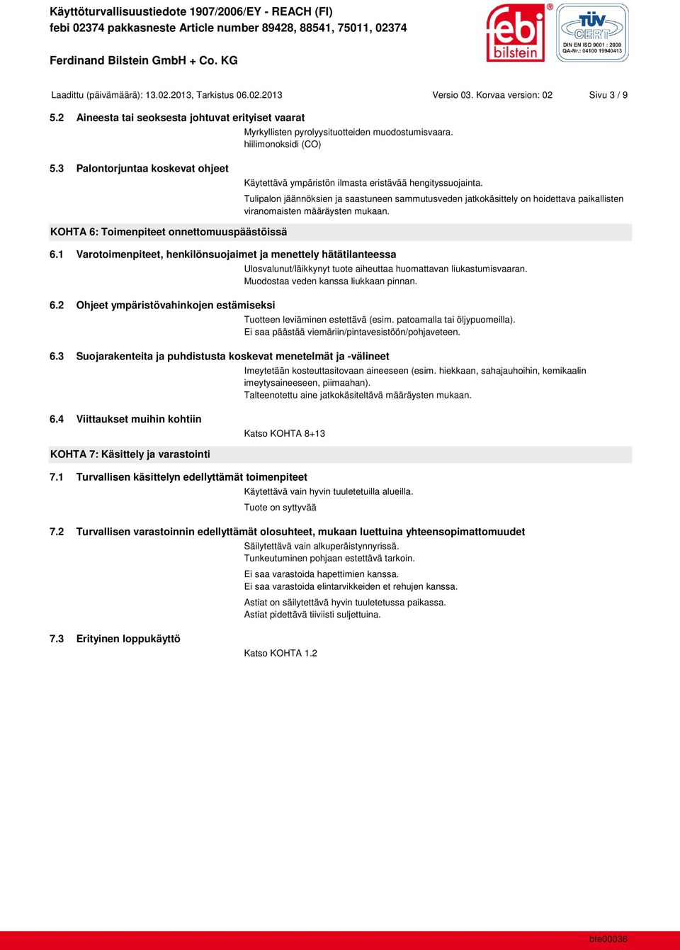 Tulipalon jäännöksien ja saastuneen sammutusveden jatkokäsittely on hoidettava paikallisten viranomaisten määräysten mukaan. KOHTA 6: Toimenpiteet onnettomuuspäästöissä 6.