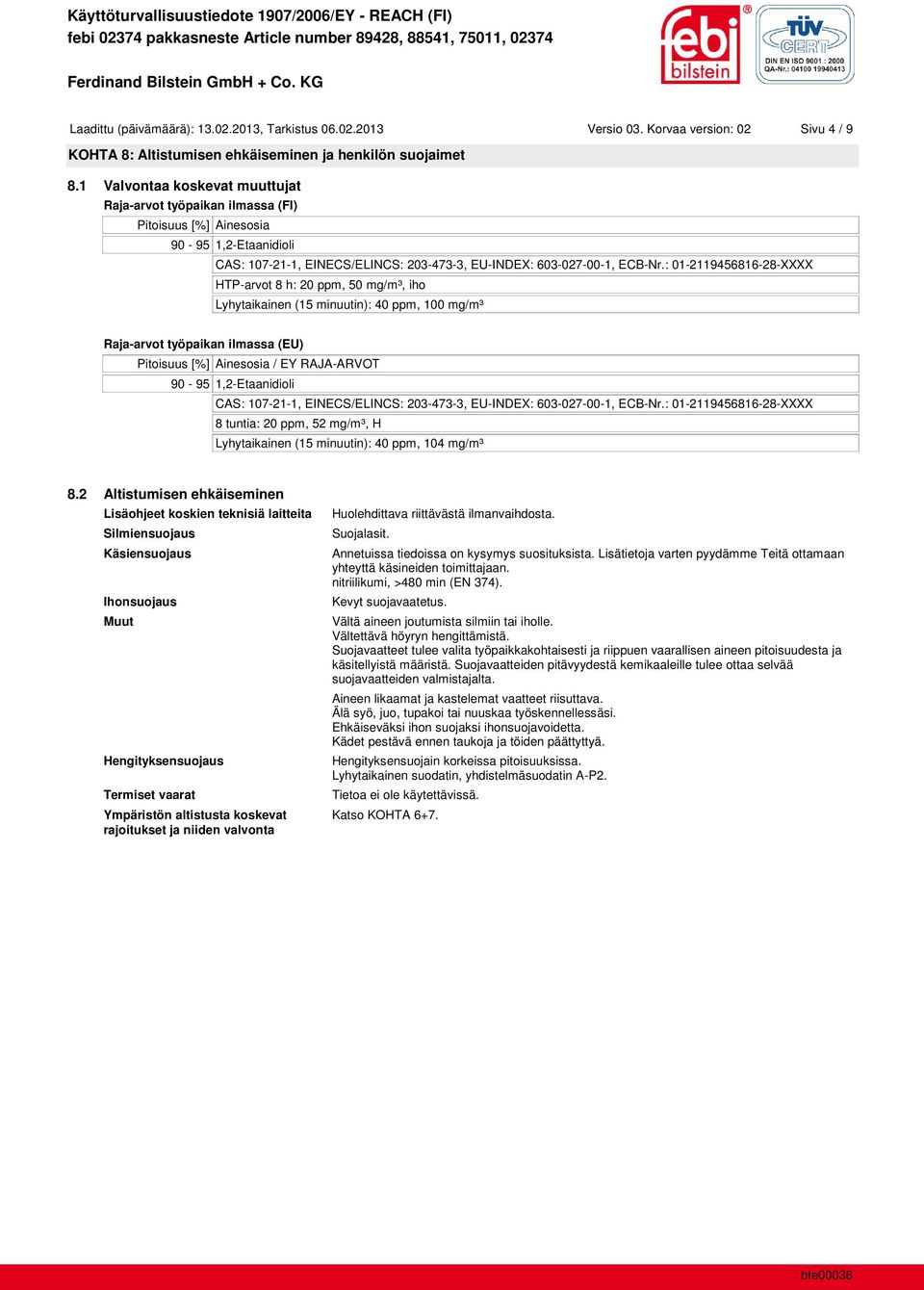 : 01-2119456816-28-XXXX HTP-arvot 8 h: 20 ppm, 50 mg/m³, iho Lyhytaikainen (15 minuutin): 40 ppm, 100 mg/m³ Raja-arvot työpaikan ilmassa (EU) Pitoisuus [%] Ainesosia / EY RAJA-ARVOT 90-95