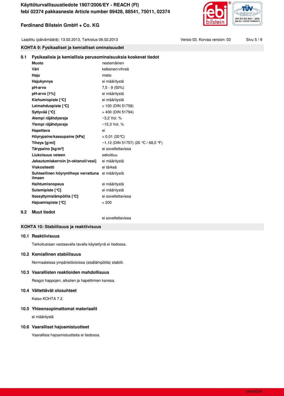 > 100 (DIN 51758) Syttyvää [ C] > 400 (DIN 51794) Alempi räjähdysraja ~3,2 Vol. % Ylempi räjähdysraja ~15,3 Vol.