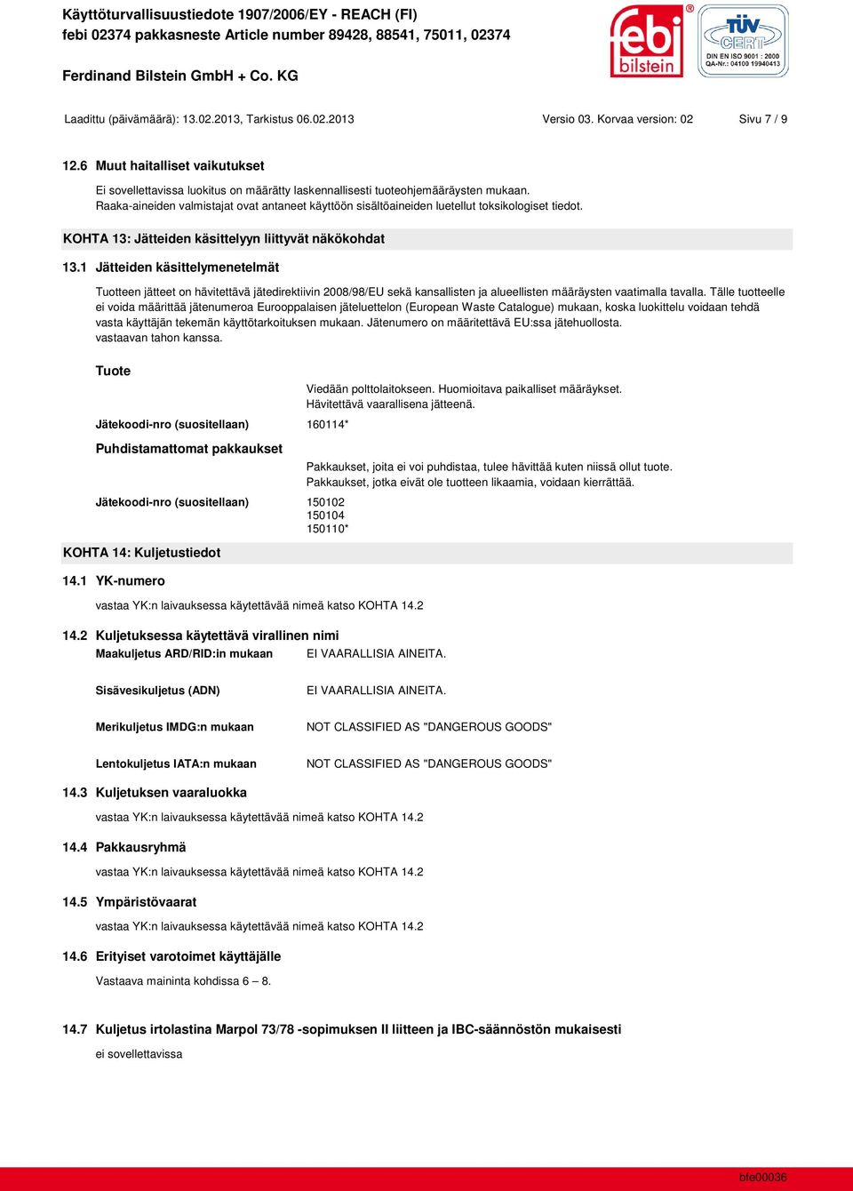 Raaka-aineiden valmistajat ovat antaneet käyttöön sisältöaineiden luetellut toksikologiset tiedot. KOHTA 13: Jätteiden käsittelyyn liittyvät näkökohdat 13.