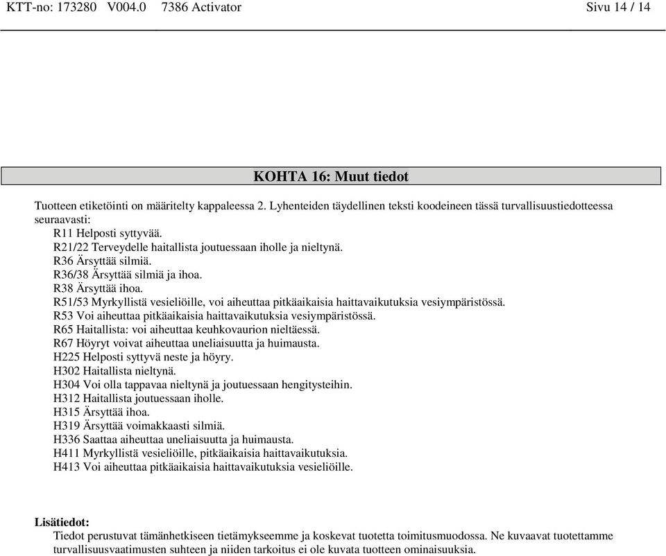R36/38 Ärsyttää silmiä ja ihoa. R38 Ärsyttää ihoa. R51/53 Myrkyllistä vesieliöille, voi aiheuttaa pitkäaikaisia haittavaikutuksia vesiympäristössä.